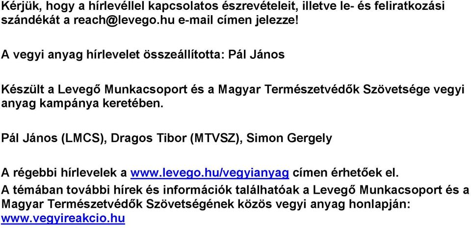 keretében. Pál János (LMCS), Dragos Tibor (MTVSZ), Simon Gergely A régebbi hírlevelek a www.levego.hu/vegyianyag címen érhetőek el.