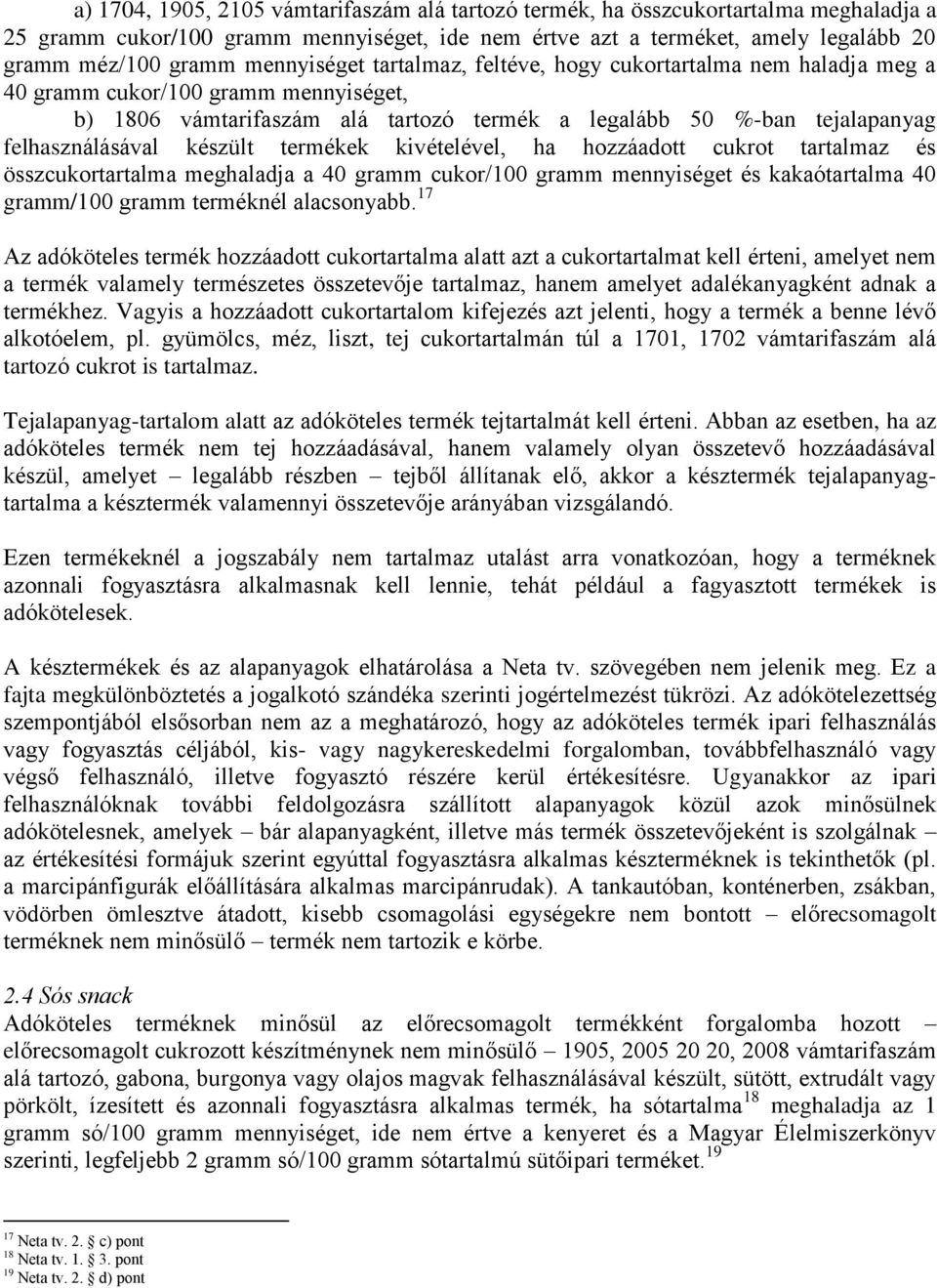 készült termékek kivételével, ha hozzáadott cukrot tartalmaz és összcukortartalma meghaladja a 40 gramm cukor/100 gramm mennyiséget és kakaótartalma 40 gramm/100 gramm terméknél alacsonyabb.