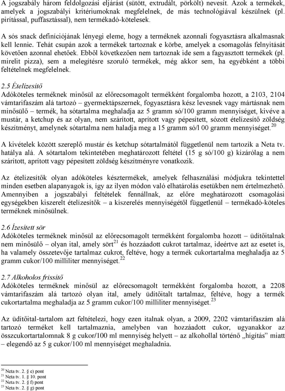 Tehát csupán azok a termékek tartoznak e körbe, amelyek a csomagolás felnyitását követően azonnal ehetőek. Ebből következően nem tartoznak ide sem a fagyasztott termékek (pl.