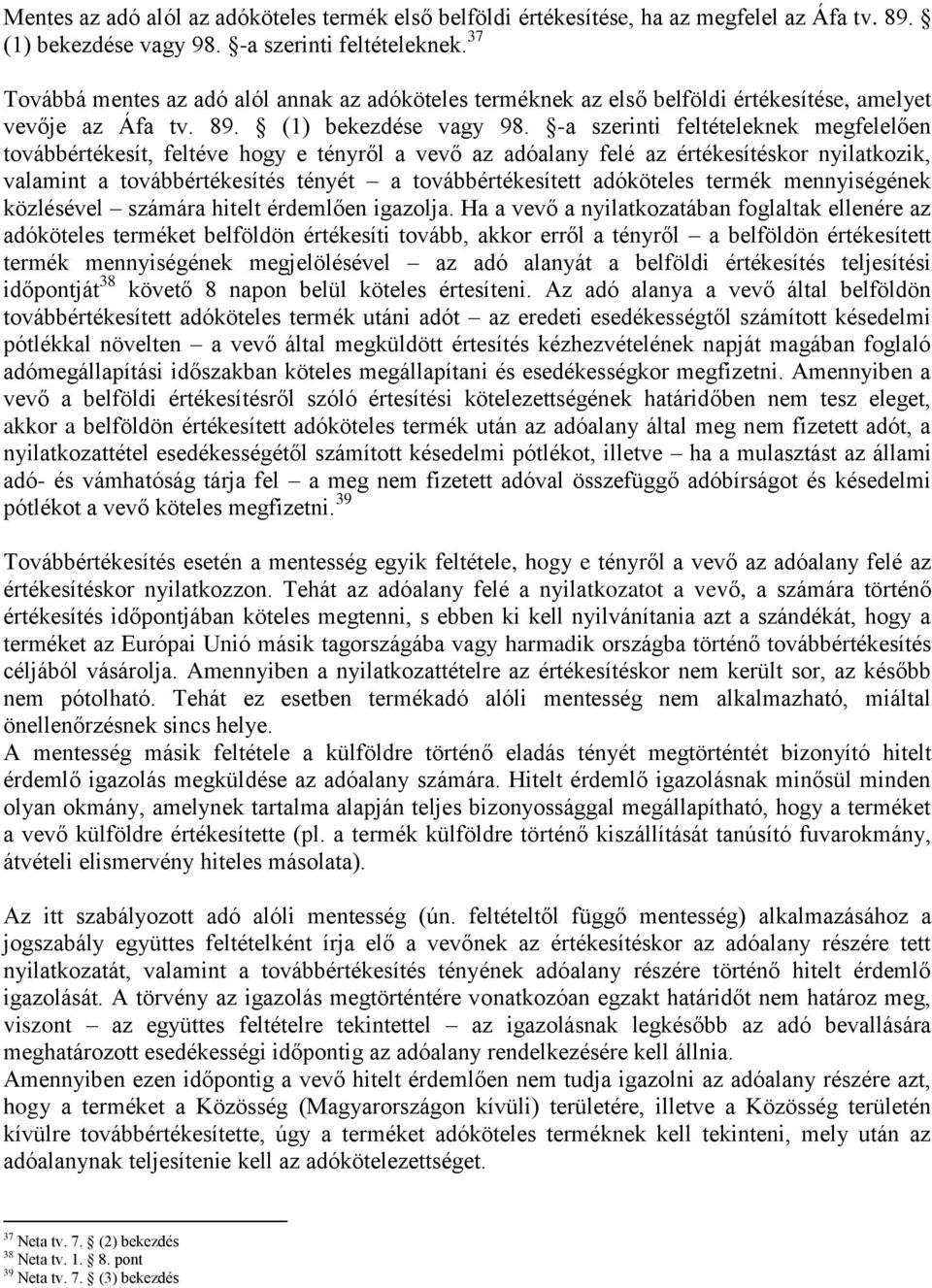 -a szerinti feltételeknek megfelelően továbbértékesít, feltéve hogy e tényről a vevő az adóalany felé az értékesítéskor nyilatkozik, valamint a továbbértékesítés tényét a továbbértékesített