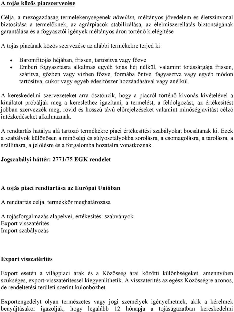 főzve Emberi fogyasztásra alkalmas egyéb tojás héj nélkül, valamint tojássárgája frissen, szárítva, gőzben vagy vízben főzve, formába öntve, fagyasztva vagy egyéb módon tartósítva, cukor vagy egyéb