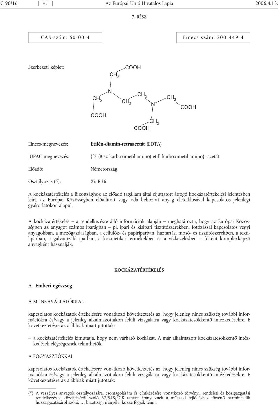 {[2-(Bisz-karboximetil-amino)-etil]-karboximetil-amino}- acetát Németország Xi: R36 A kockázatértékelés a Bizottsághoz az előadó tagállam által eljuttatott átfogó kockázatértékelési jelentésben