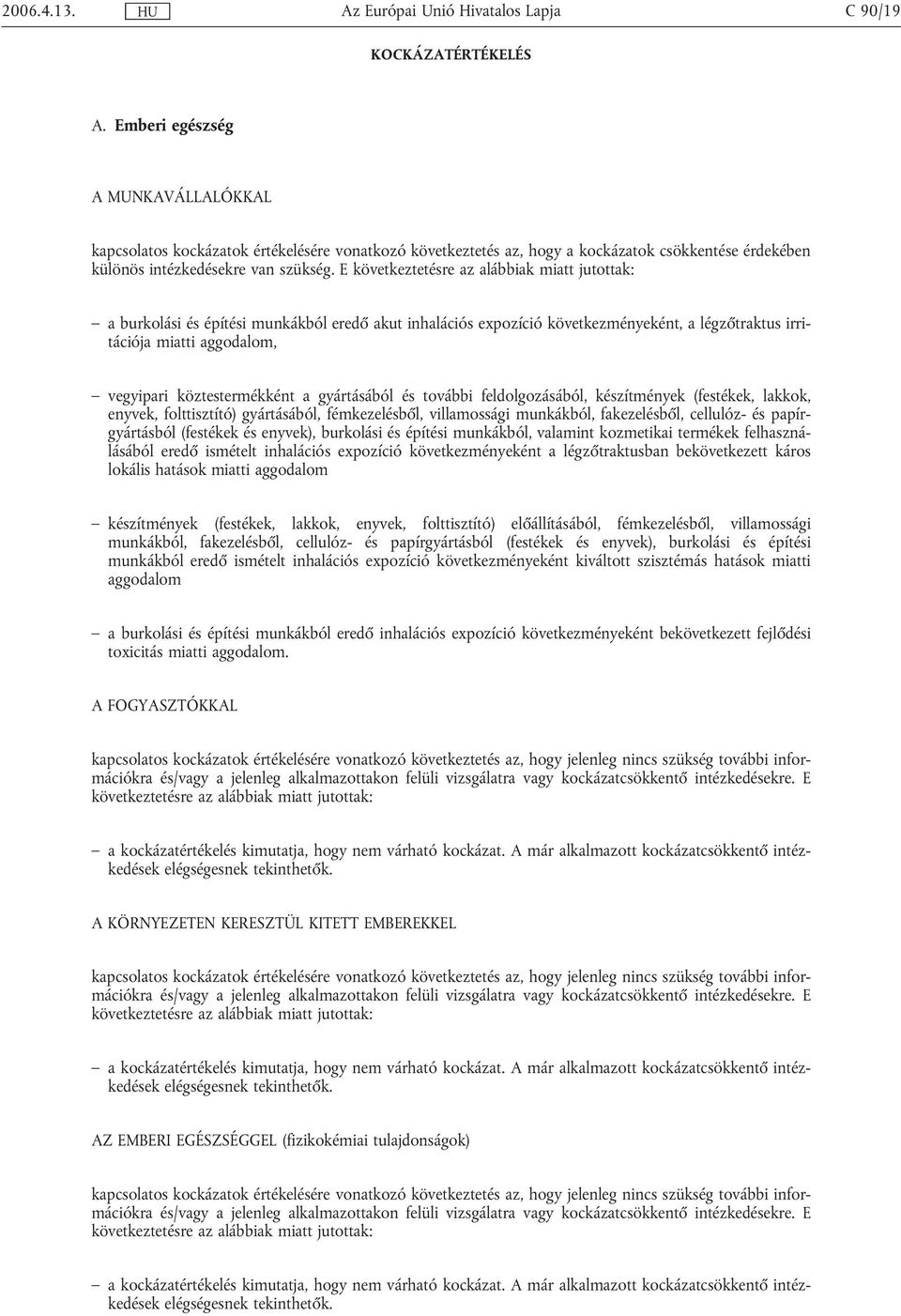 E a burkolási és építési munkákból eredő akut inhalációs expozíció következményeként, a légzőtraktus irritációja miatti aggodalom, vegyipari köztestermékként a gyártásából és további feldolgozásából,