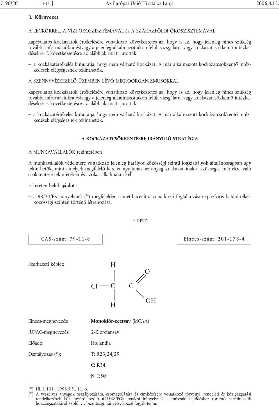 információkra és/vagy a jelenleg alkalmazottakon felüli vizsgálatra vagy kockázatcsökkentő intézkedésekre.