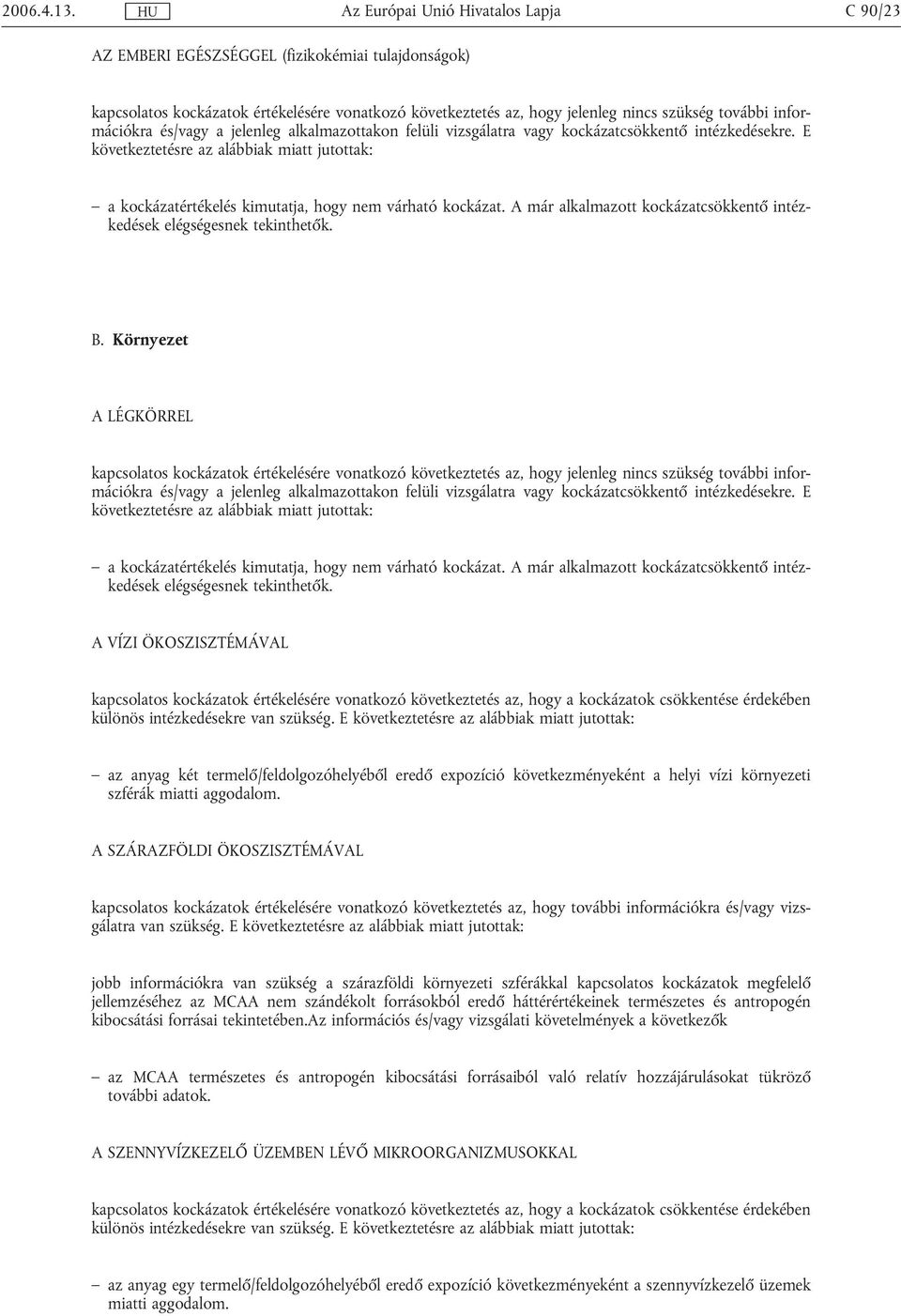 E az anyag két termelő/feldolgozóhelyéből eredő expozíció következményeként a helyi vízi környezeti szférák miatti aggodalom.