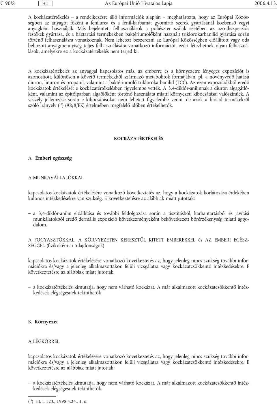 Más bejelentett felhasználások a poliészter szálak esetében az azo-diszperziós festékek gyártása, és a háztartási termékekben baktériumölőként használt triklorokarbanilid gyártása során történő