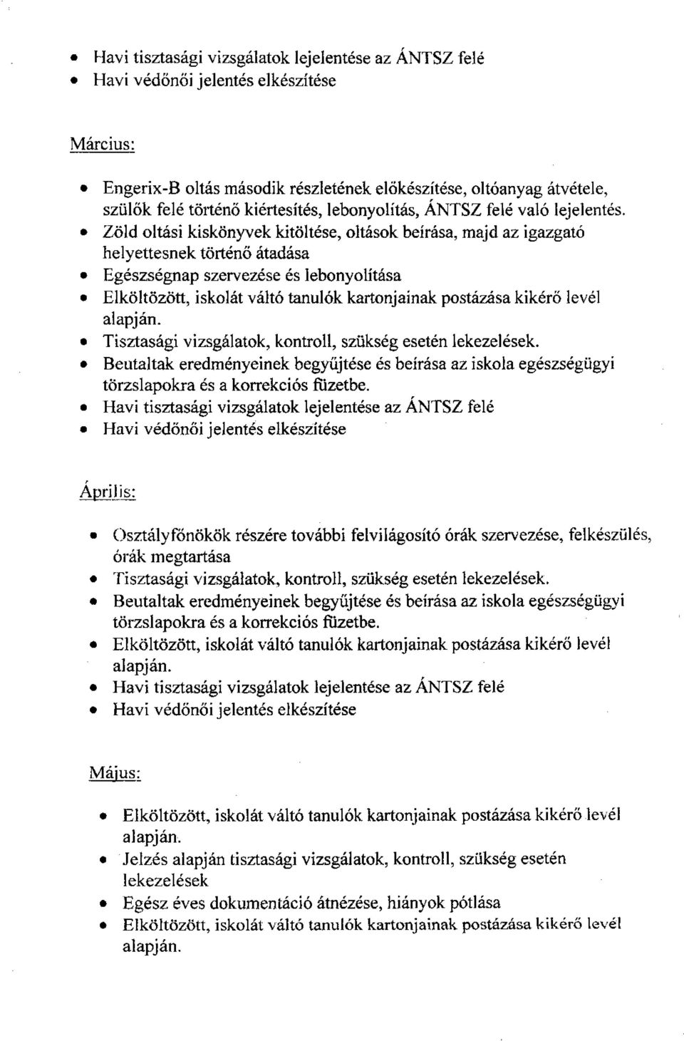 Zöld oltási kiskönyvek kitöltése, oltások beírása, majd az igazgató helyettesnek történő átadása Egészségnap szervezése és lebonyolítása Beutaltak eredményeinek begyűjtése és beírása az