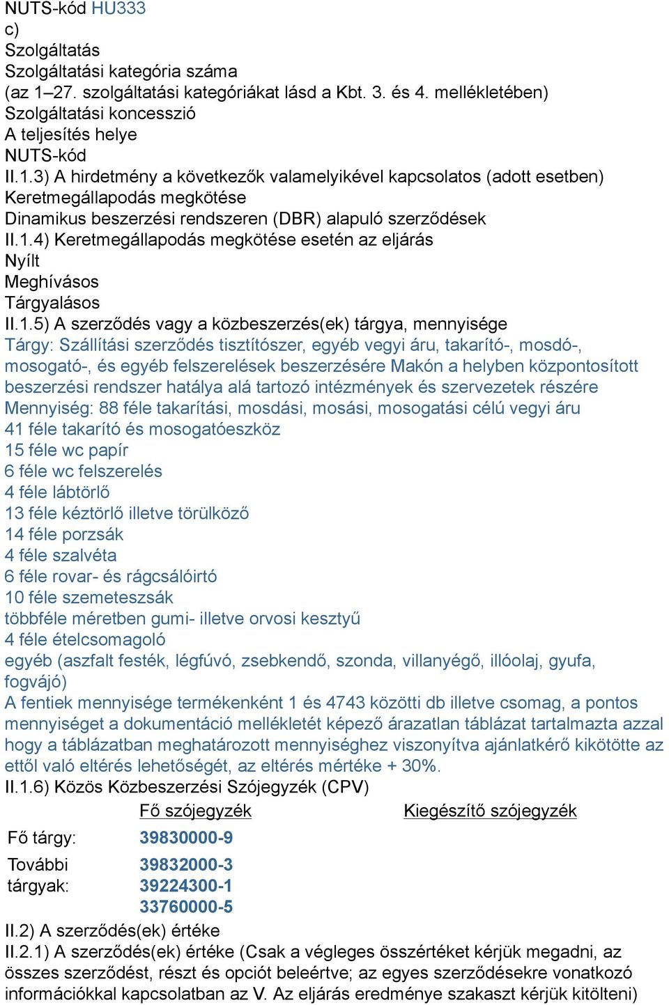 3) A hirdetmény a következők valamelyikével kapcsolatos (adott esetben) Keretmegállapodás megkötése Dinamikus beszerzési rendszeren (DBR) alapuló szerződések II.1.