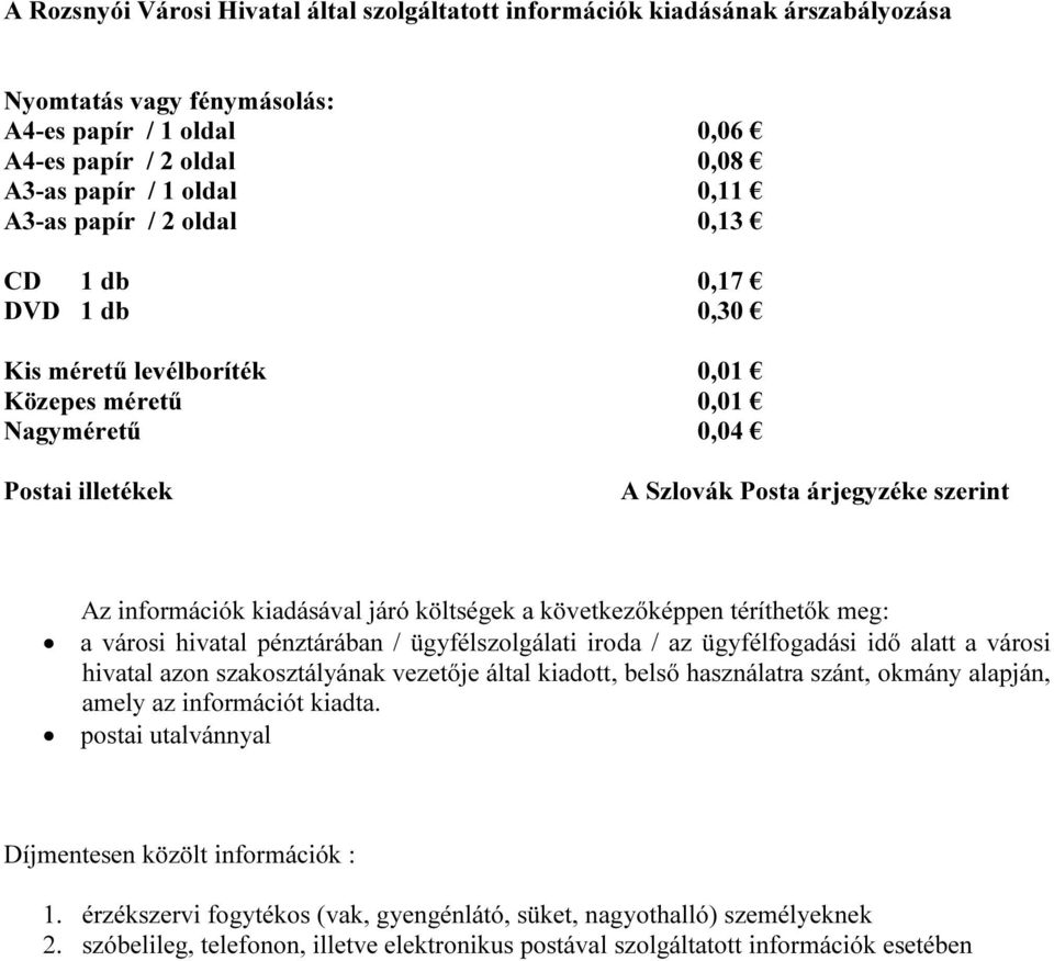 költségek a következőképpen téríthetők meg: a városi hivatal pénztárában / ügyfélszolgálati iroda / az ügyfélfogadási idő alatt a városi hivatal azon szakosztályának vezetője által kiadott, belső