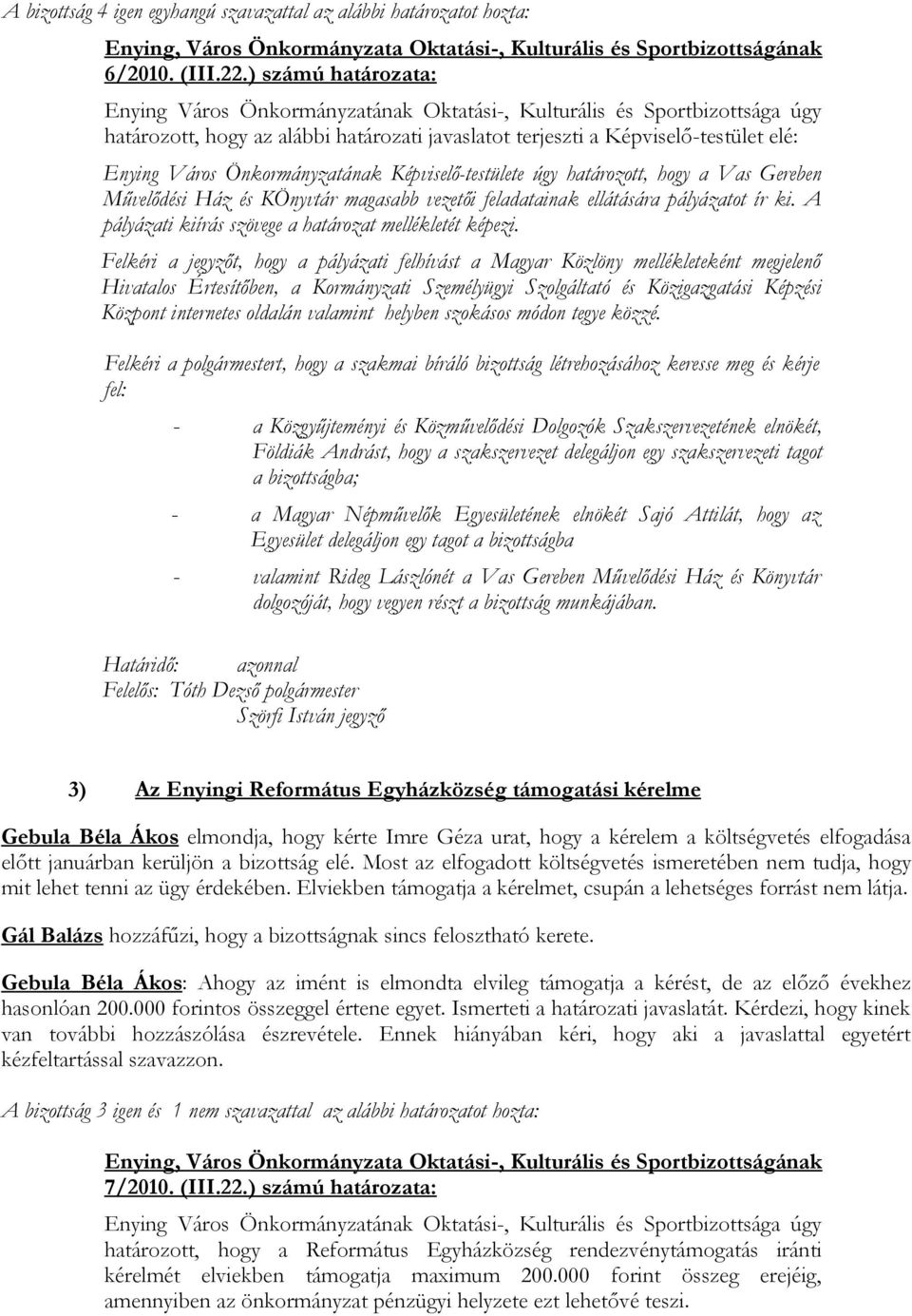 Önkormányzatának Képviselő-testülete úgy határozott, hogy a Vas Gereben Művelődési Ház és KÖnyvtár magasabb vezetői feladatainak ellátására pályázatot ír ki.