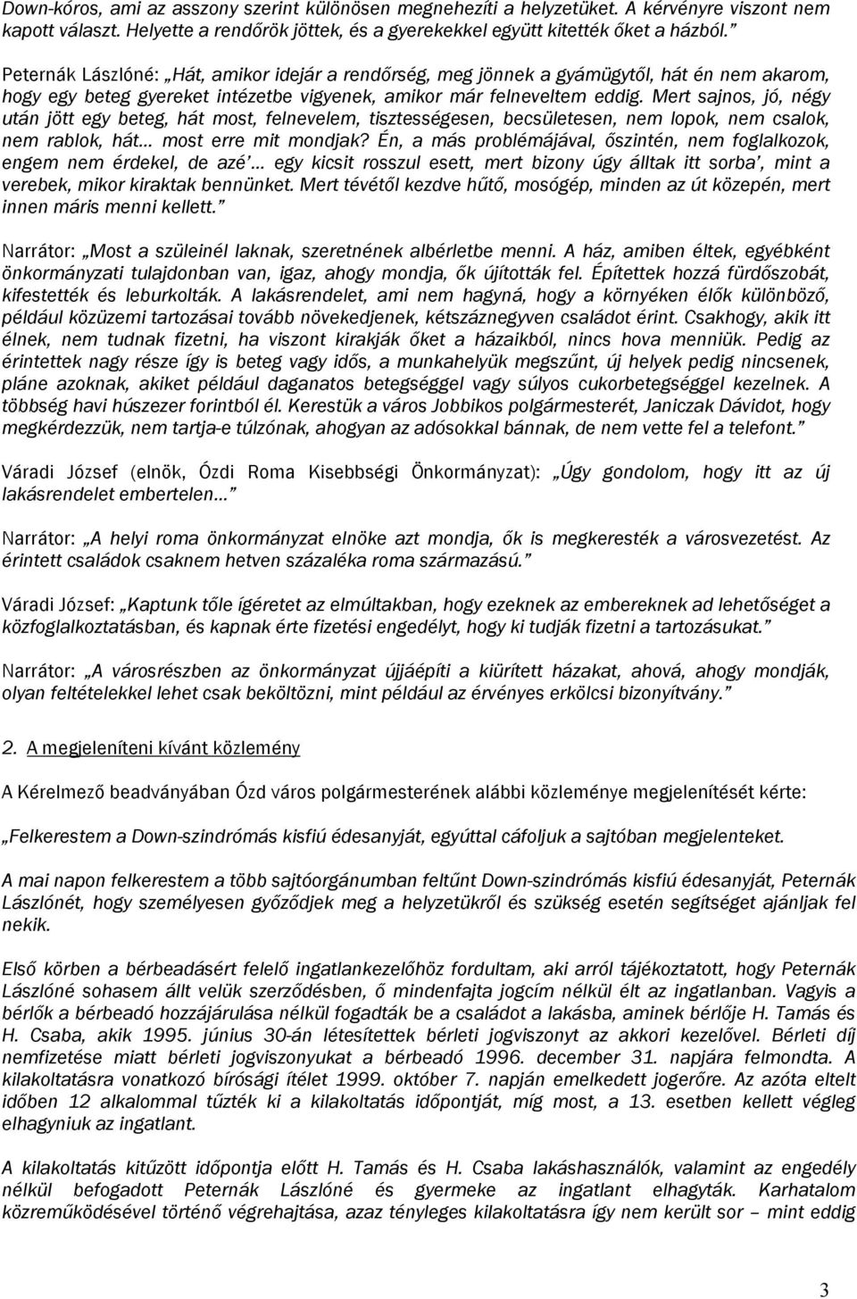 Mert sajnos, jó, négy után jött egy beteg, hát most, felnevelem, tisztességesen, becsületesen, nem lopok, nem csalok, nem rablok, hát most erre mit mondjak?