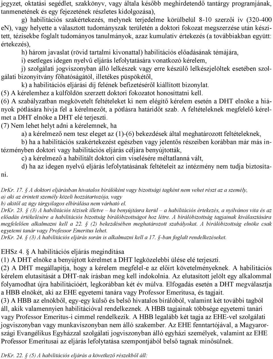 kumulatív értekezés (a továbbiakban együtt: értekezés), h) három javaslat (rövid tartalmi kivonattal) habilitációs előadásának témájára, i) esetleges idegen nyelvű eljárás lefolytatására vonatkozó