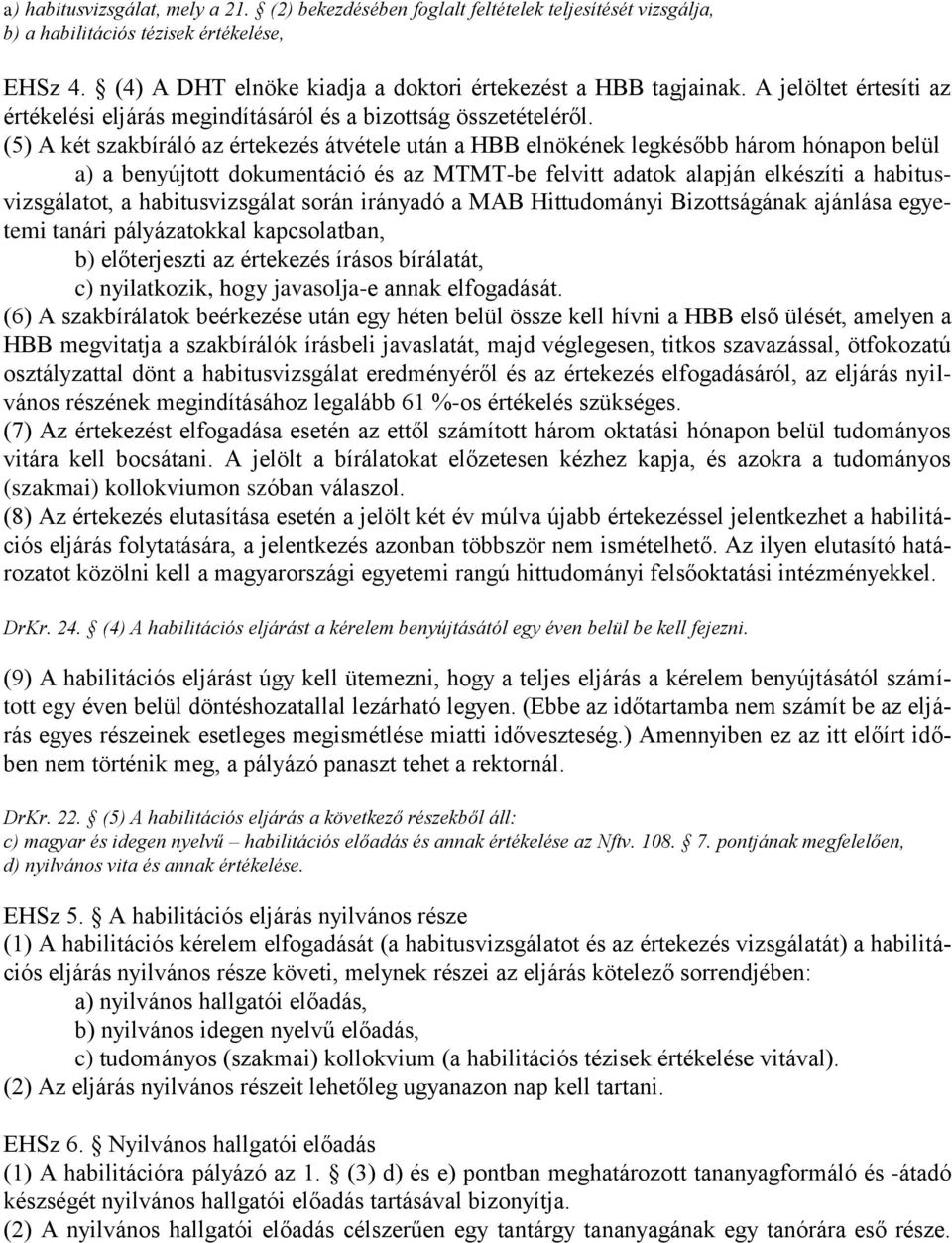 (5) A két szakbíráló az értekezés átvétele után a HBB elnökének legkésőbb három hónapon belül a) a benyújtott dokumentáció és az MTMT-be felvitt adatok alapján elkészíti a habitusvizsgálatot, a