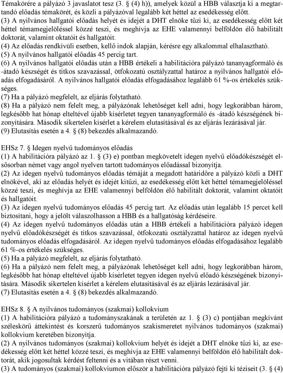 doktorát, valamint oktatóit és hallgatóit. (4) Az előadás rendkívüli esetben, kellő indok alapján, kérésre egy alkalommal elhalasztható. (5) A nyilvános hallgatói előadás 45 percig tart.