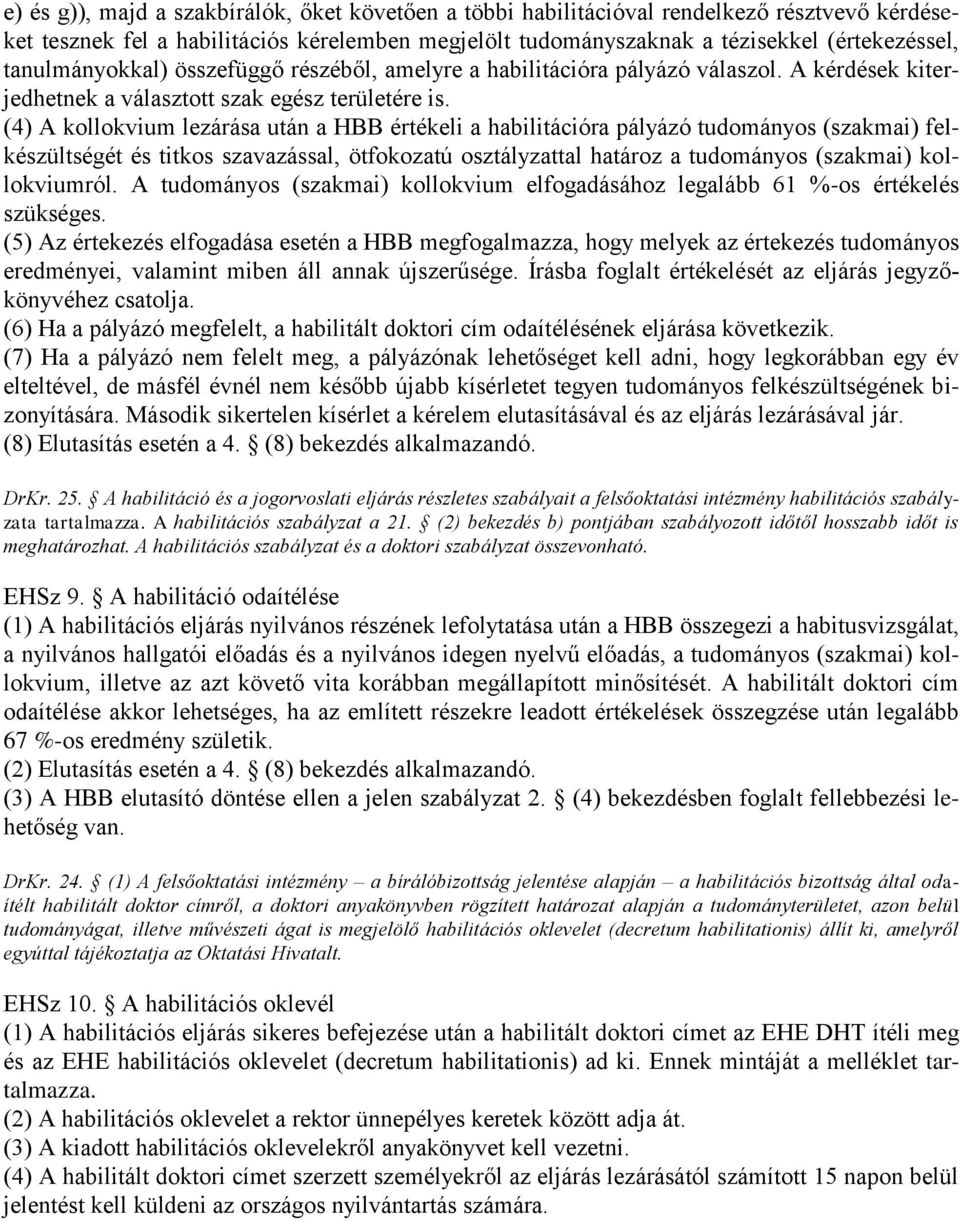 (4) A kollokvium lezárása után a HBB értékeli a habilitációra pályázó tudományos (szakmai) felkészültségét és titkos szavazással, ötfokozatú osztályzattal határoz a tudományos (szakmai) kollokviumról.