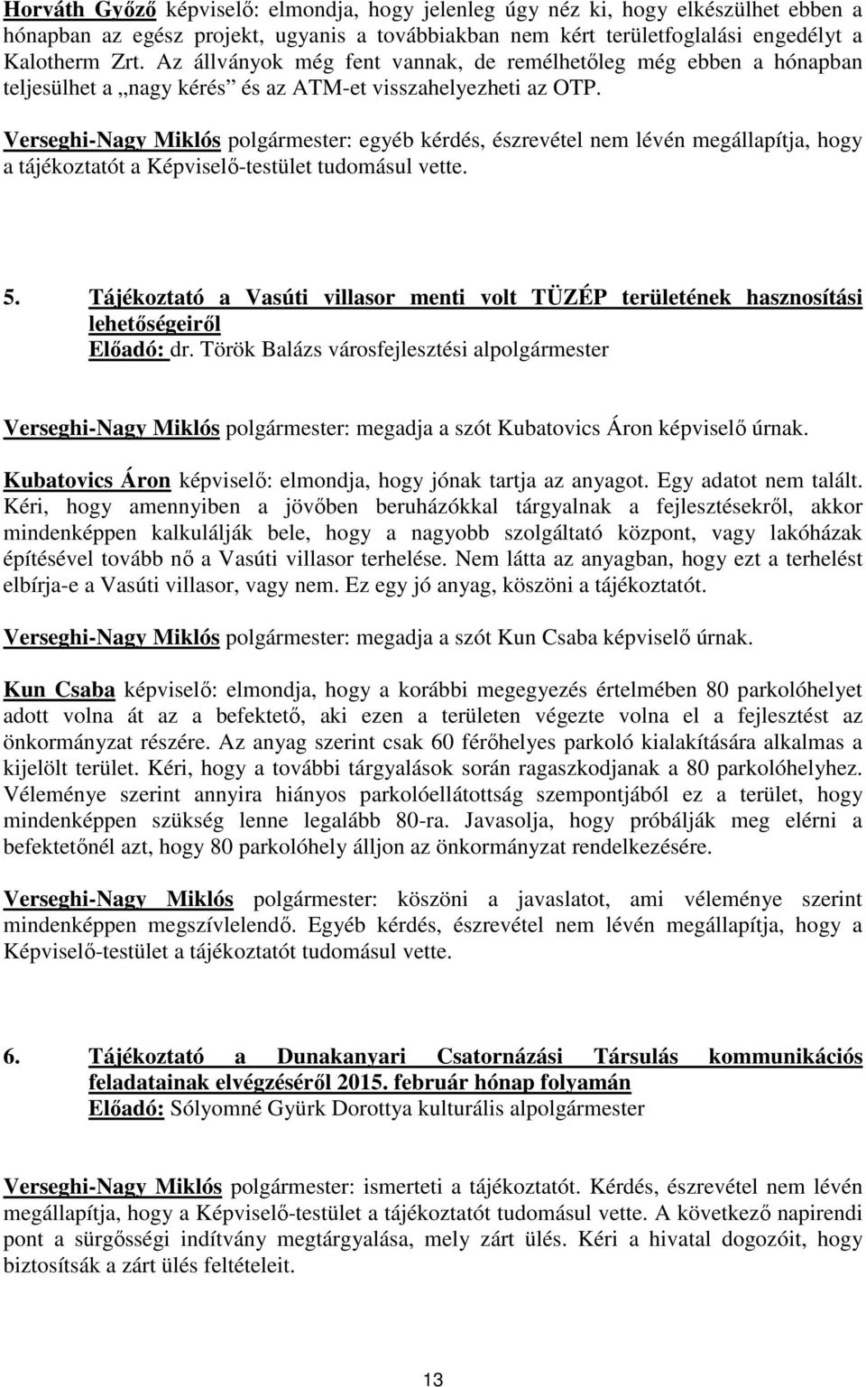 Verseghi-Nagy Miklós polgármester: egyéb kérdés, észrevétel nem lévén megállapítja, hogy a tájékoztatót a Képviselő-testület tudomásul vette. 5.