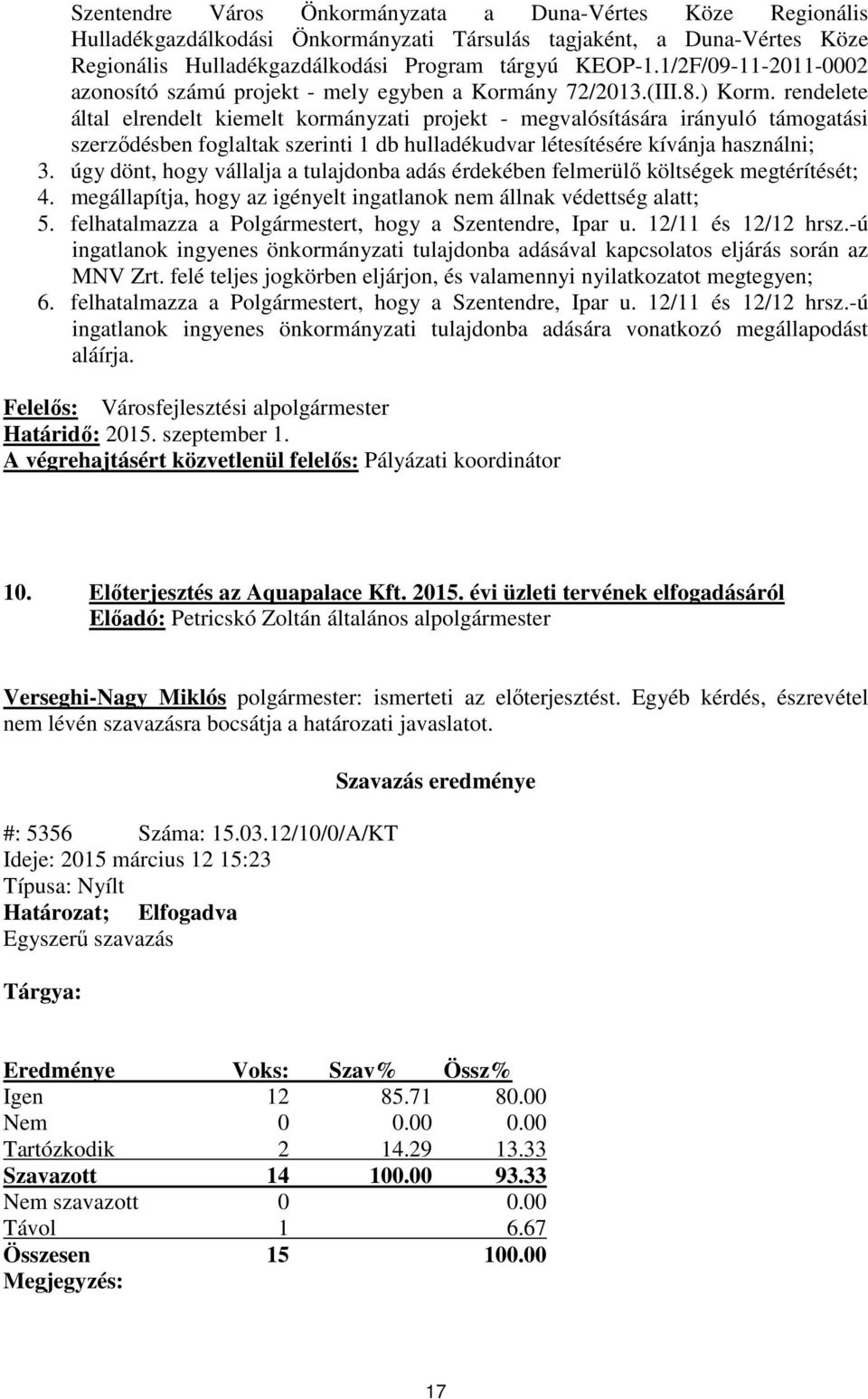 rendelete által elrendelt kiemelt kormányzati projekt - megvalósítására irányuló támogatási szerződésben foglaltak szerinti 1 db hulladékudvar létesítésére kívánja használni; 3.