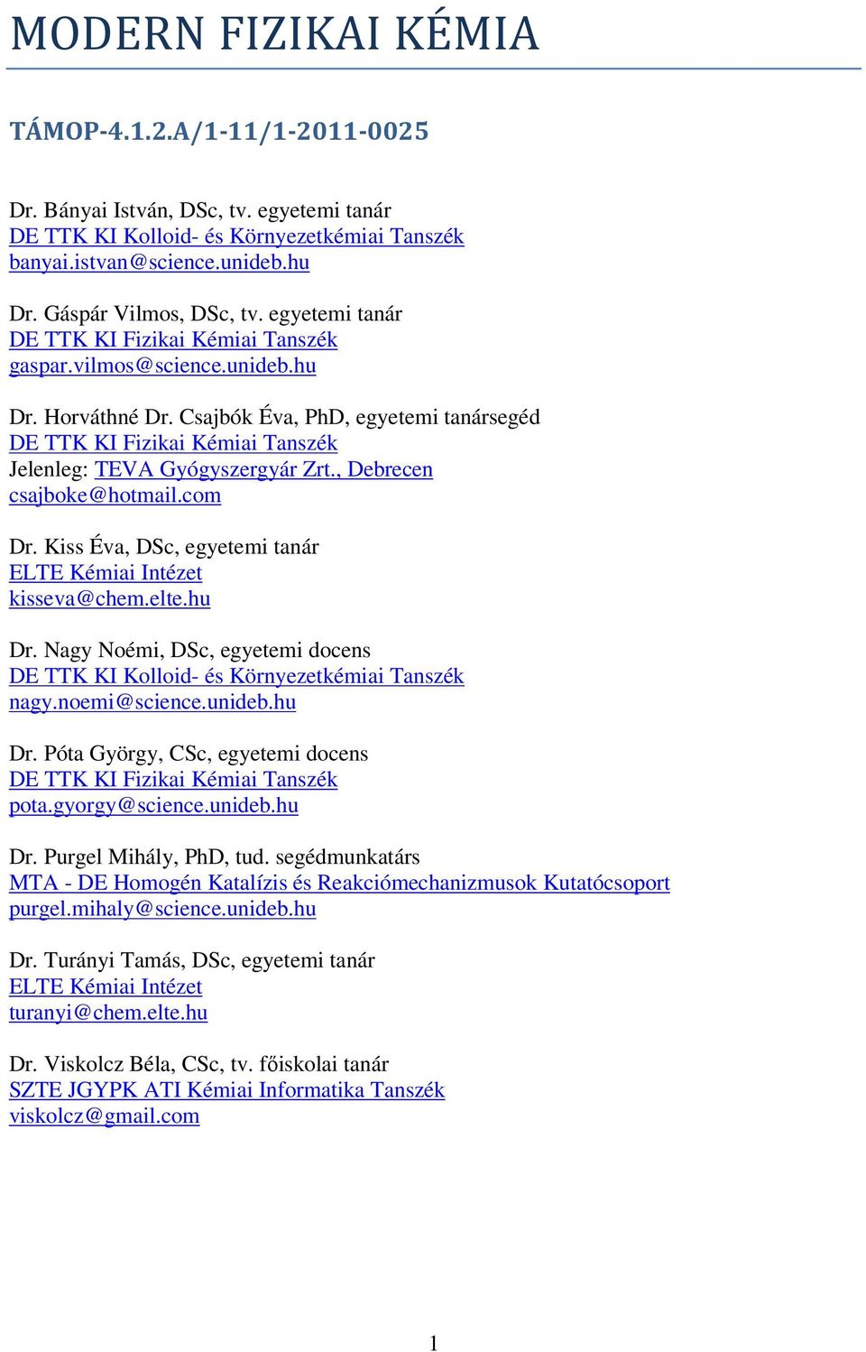 Csajbók Éva, PhD, egyetemi tanársegéd DE TTK KI Fizikai Kémiai Tanszék Jelenleg: TEVA Gyógyszergyár Zrt., Debrecen csajboke@hotmail.com Dr.