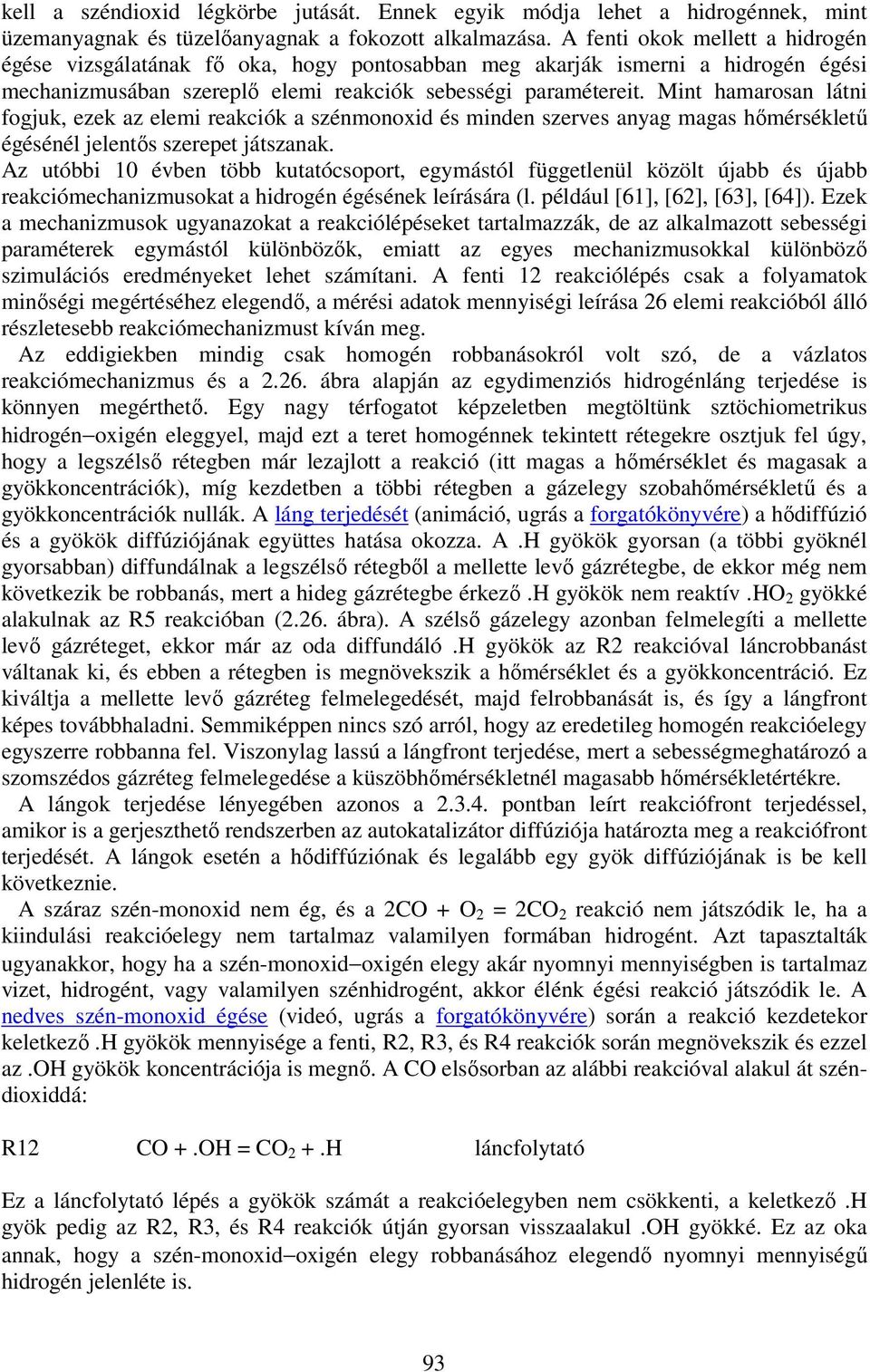 Mint hamarosan látni fogjuk, ezek az elemi reakciók a szénmonoxid és minden szerves anyag magas hőmérsékletű égésénél jelentős szerepet játszanak.