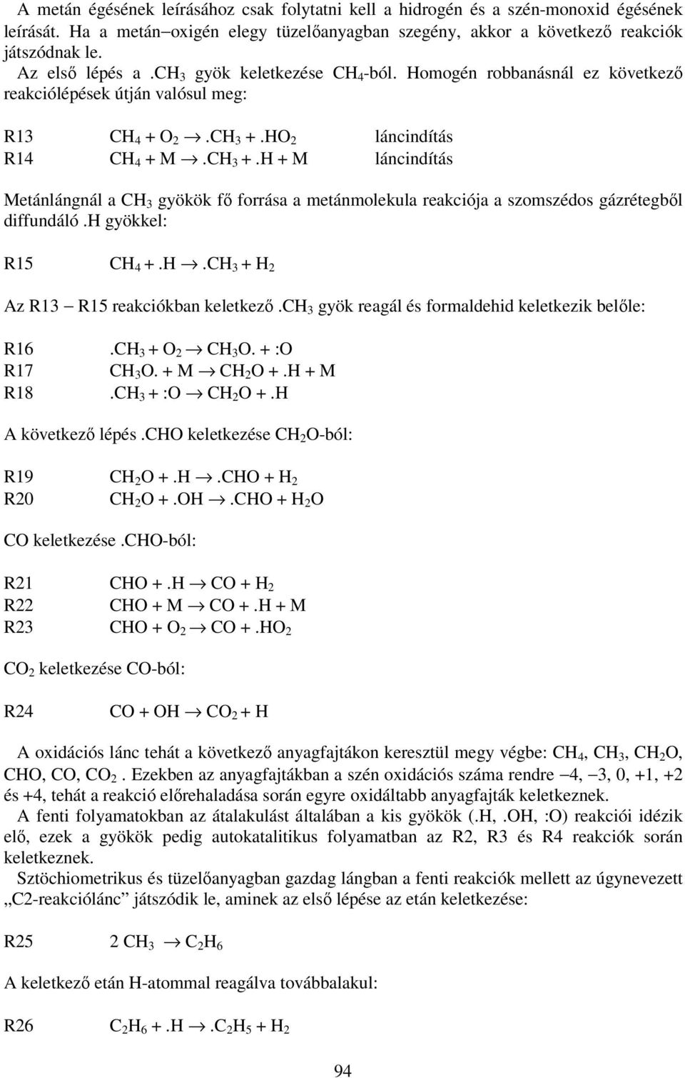 HO 2 láncindítás R14 CH 4 + M.CH 3 +.H + M láncindítás Metánlángnál a CH 3 gyökök fő forrása a metánmolekula reakciója a szomszédos gázrétegből diffundáló.h gyökkel: R15 CH 4 +.H.CH 3 + H 2 Az R13 R15 reakciókban keletkező.