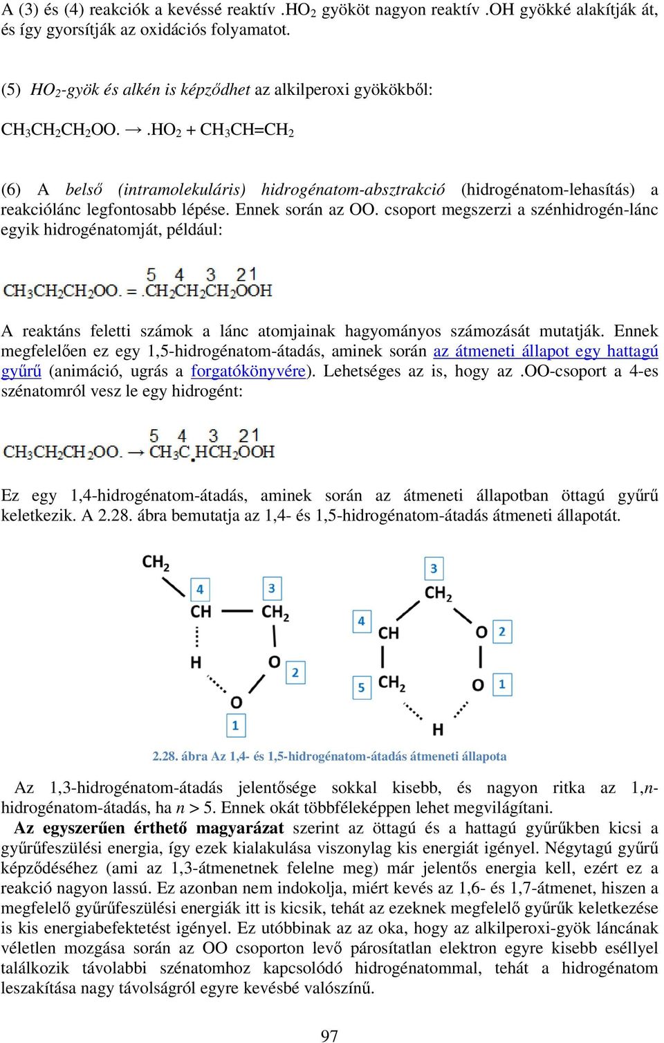 .HO 2 + CH 3 CH=CH 2 (6) A belső (intramolekuláris) hidrogénatom-absztrakció (hidrogénatom-lehasítás) a reakciólánc legfontosabb lépése. Ennek során az OO.