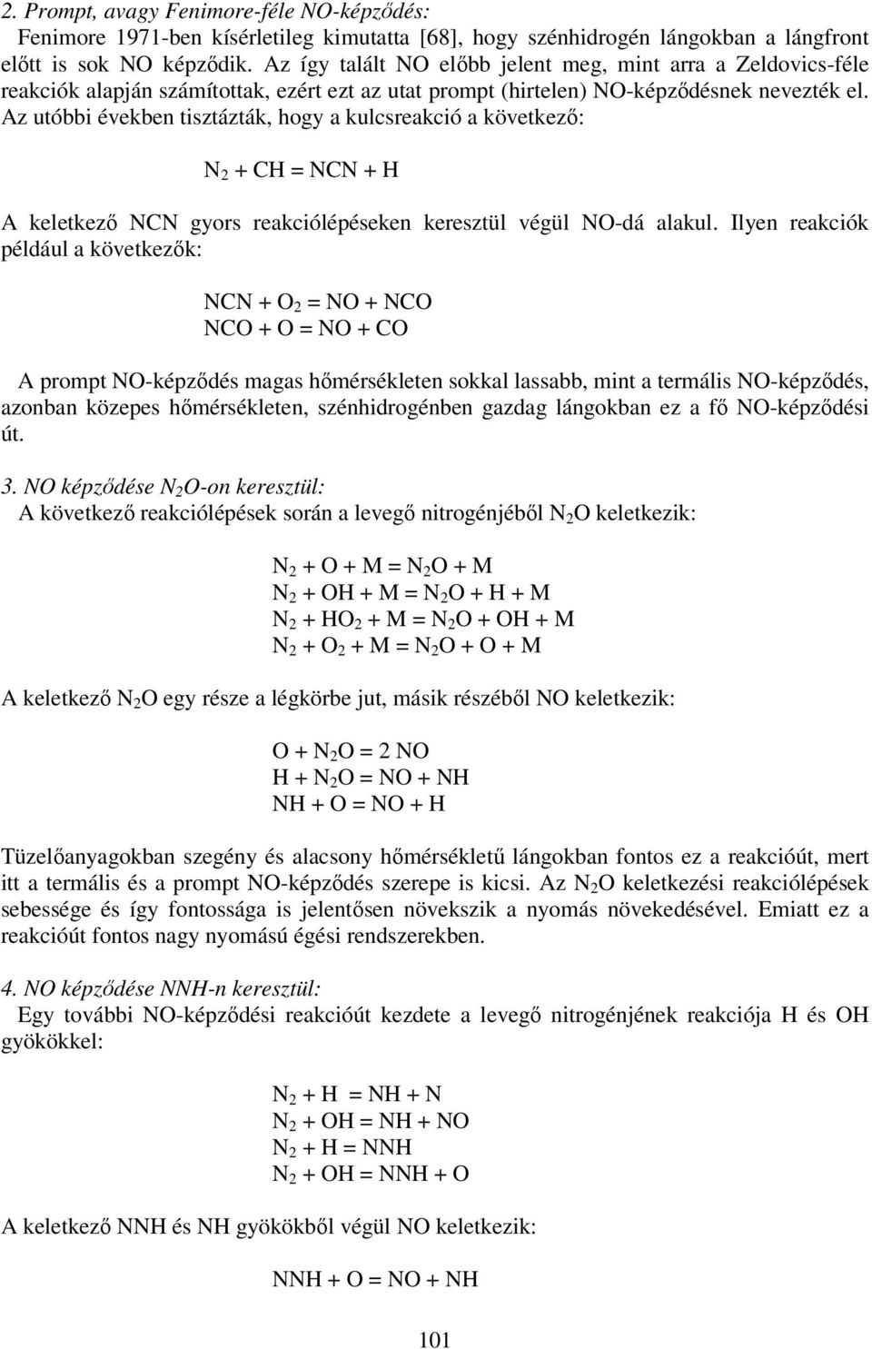 Az utóbbi években tisztázták, hogy a kulcsreakció a következő: N 2 + CH = NCN + H A keletkező NCN gyors reakciólépéseken keresztül végül NO-dá alakul.