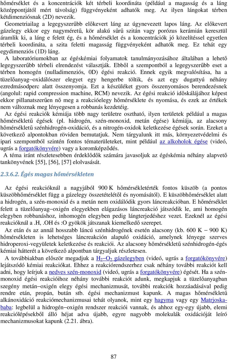 Az előkevert gázelegy ekkor egy nagyméretű, kör alakú sűrű szitán vagy porózus kerámián keresztül áramlik ki, a láng e felett ég, és a hőmérséklet és a koncentrációk jó közelítéssel egyetlen térbeli
