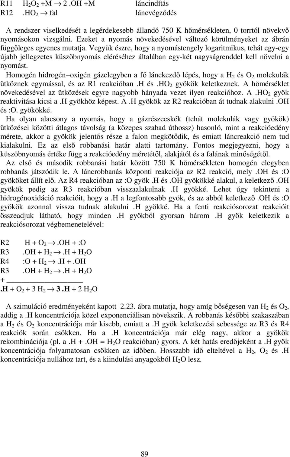 Vegyük észre, hogy a nyomástengely logaritmikus, tehát egy-egy újabb jellegzetes küszöbnyomás eléréséhez általában egy-két nagyságrenddel kell növelni a nyomást.