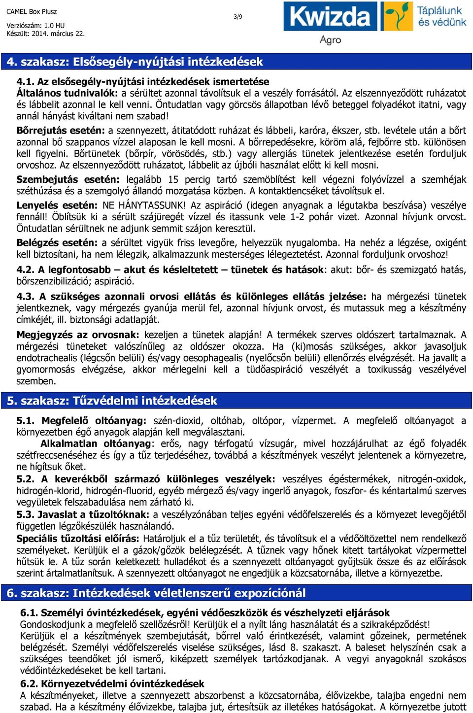 Bőrrejutás esetén: a szennyezett, átitatódott ruházat és lábbeli, karóra, ékszer, stb. levétele után a bőrt azonnal bő szappanos vízzel alaposan le kell mosni.