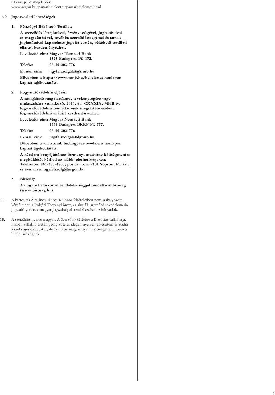 testületi eljárást kezdeményezhet. Levelezési cím: Magyar Nemzeti Bank 1525 Budapest, Pf. 172. Telefon: 06-40-203-776 E-mail cím: ugyfelszolgalat@mnb.hu Bôvebben a https://www.mnb.hu/bekeltetes honlapon kaphat tájékoztatást.