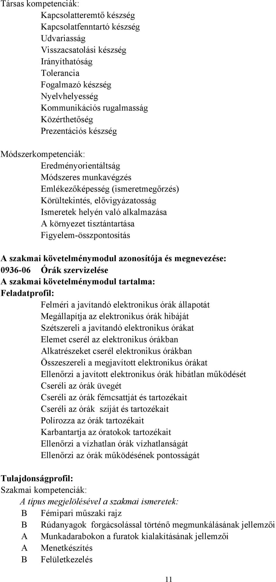 A környezet tisztántartása Figyelemösszpontosítás A szakmai követelménymodul azonosítója és megnevezése: 093606 Órák szervizelése A szakmai követelménymodul tartalma: Feladatprofil: Felméri a