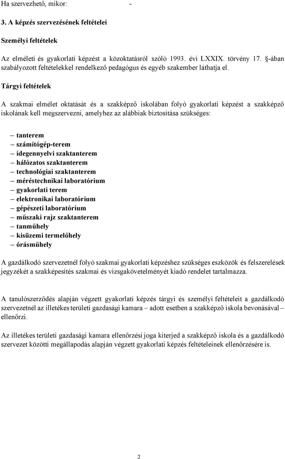 Tárgyi feltételek A szakmai elmélet oktatását és a szakképző iskolában folyó képzést a szakképző iskolának kell megszervezni, amelyhez az alábbiak biztosítása szükséges: tanterem számítógépterem