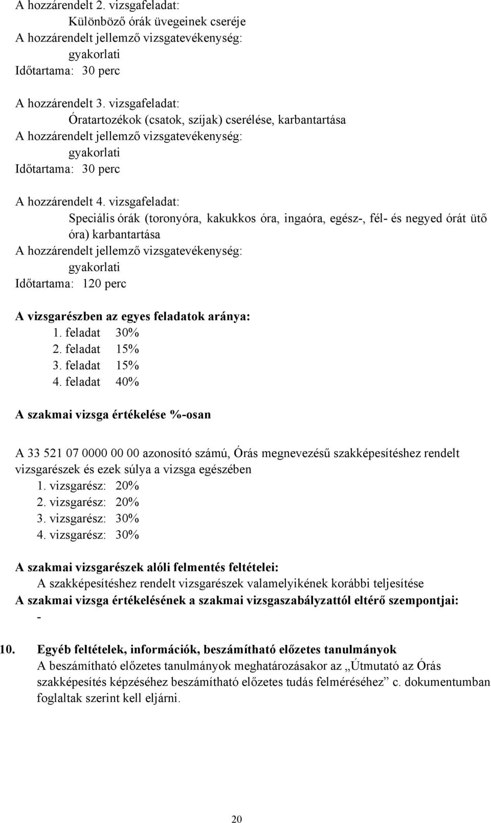 vizsgafeladat: Speciális órák (toronyóra, kakukkos óra, ingaóra, egész, fél és negyed órát ütő óra) karbantartása A hozzárendelt jellemző vizsgatevékenység: Időtartama: 120 perc A vizsgarészben az