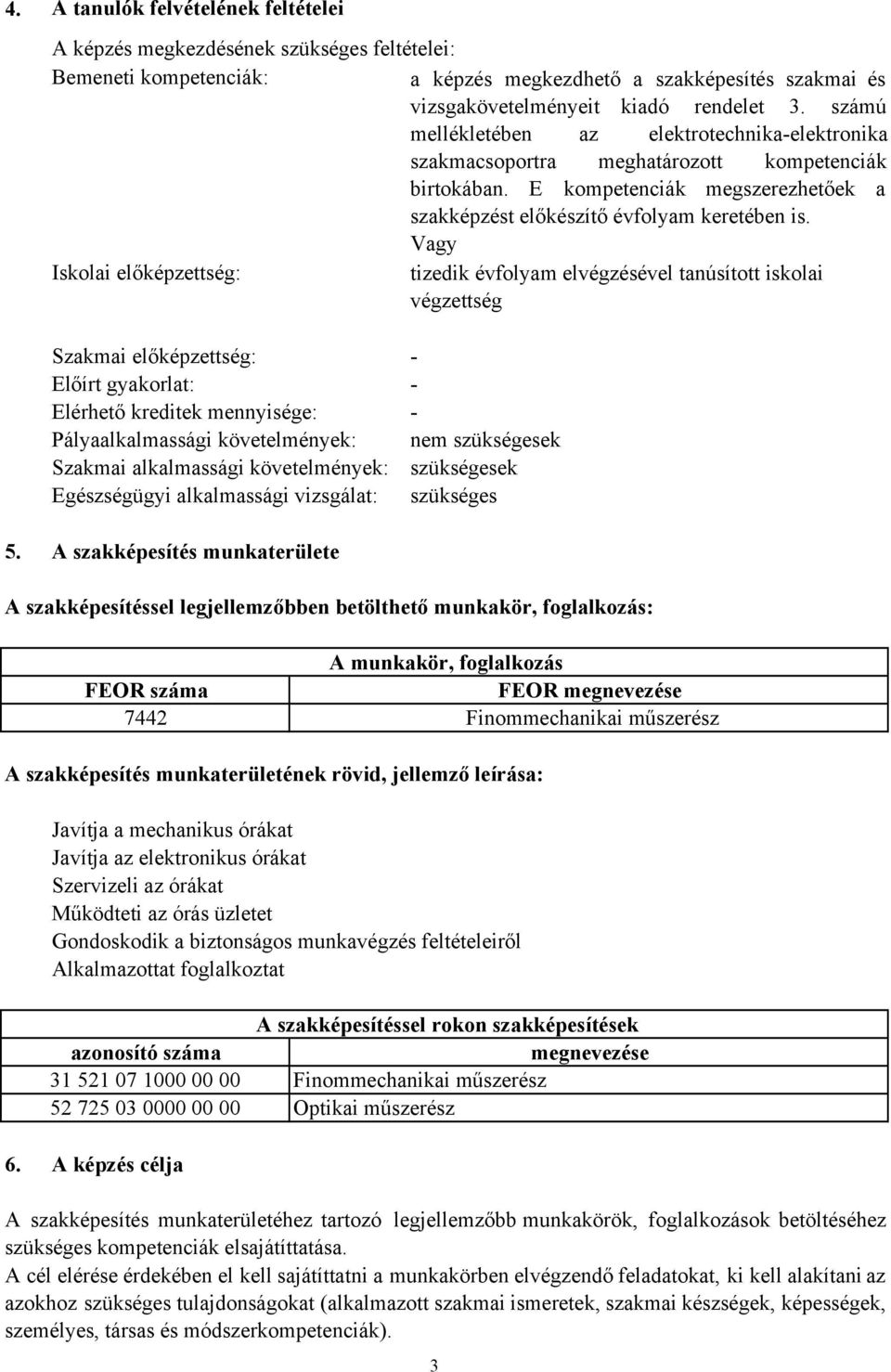 Vagy Iskolai előképzettség: tizedik évfolyam elvégzésével tanúsított iskolai végzettség Szakmai előképzettség: Előírt gyakorlat: Elérhető kreditek mennyisége: Pályaalkalmassági követelmények: Szakmai