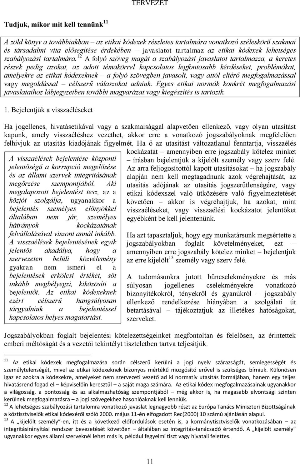 12 A folyó szöveg magát a szabályozási javaslatot tartalmazza, a keretes részek pedig azokat, az adott témakörrel kapcsolatos legfontosabb kérdéseket, problémákat, amelyekre az etikai kódexeknek a