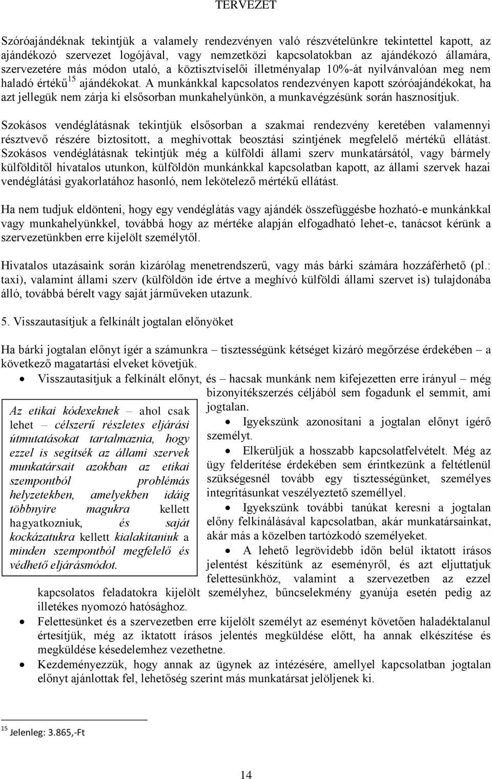 A munkánkkal kapcsolatos rendezvényen kapott szóróajándékokat, ha azt jellegük nem zárja ki elsősorban munkahelyünkön, a munkavégzésünk során hasznosítjuk.