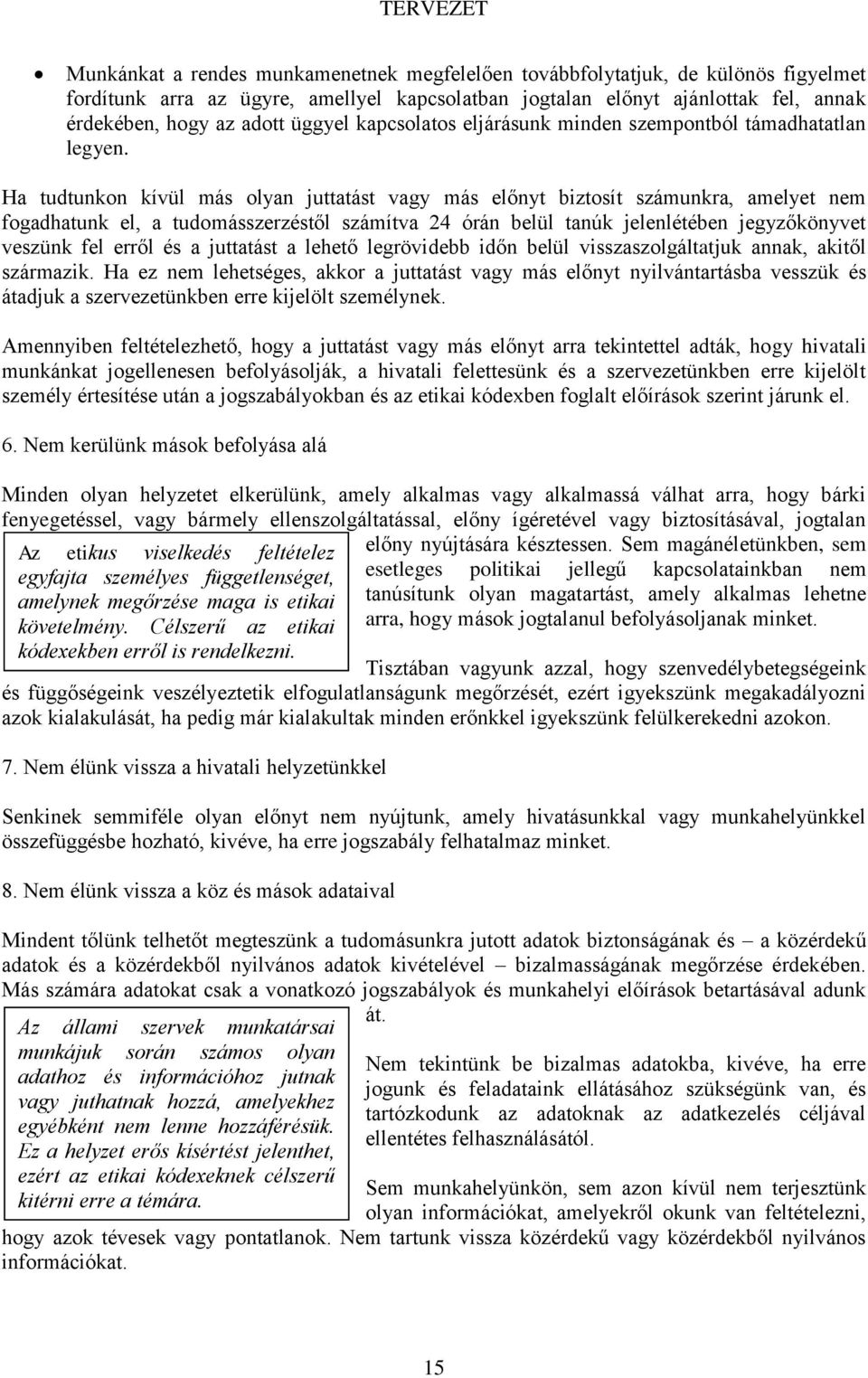 Ha tudtunkon kívül más olyan juttatást vagy más előnyt biztosít számunkra, amelyet nem fogadhatunk el, a tudomásszerzéstől számítva 24 órán belül tanúk jelenlétében jegyzőkönyvet veszünk fel erről és