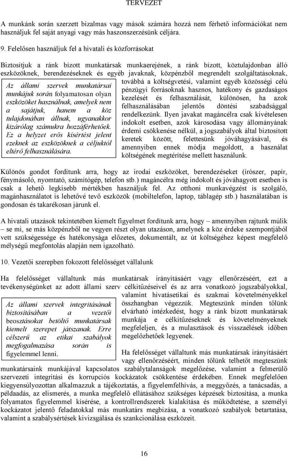 megrendelt szolgáltatásoknak, Az állami szervek munkatársai munkájuk során folyamatosan olyan eszközöket használnak, amelyek nem a sajátjuk, hanem a köz tulajdonában állnak, ugyanakkor kizárólag