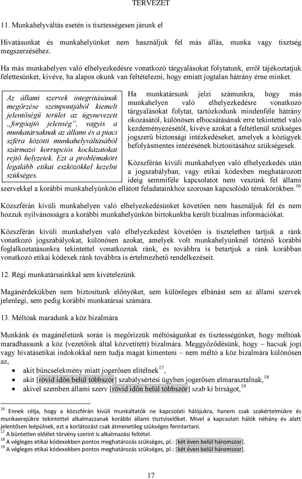 Az állami szervek integritásának megőrzése szempontjából kiemelt jelentőségű terület az úgynevezett forgóajtó jelenség, vagyis a munkatársaknak az állami és a piaci szféra közötti munkahelyváltásából