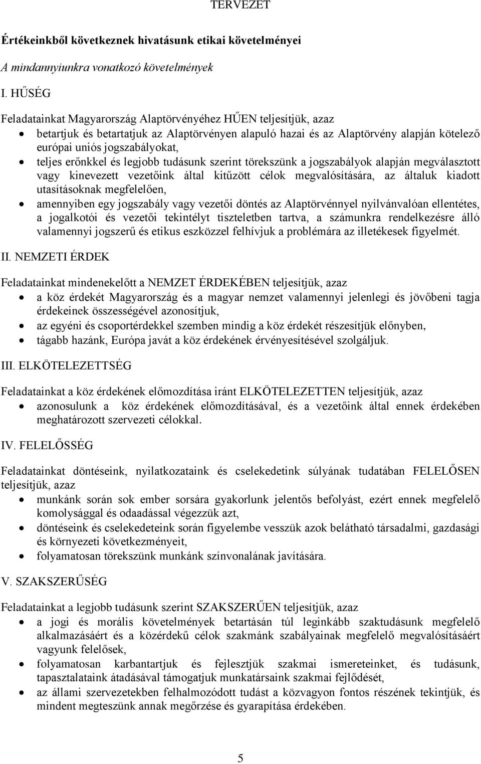 erőnkkel és legjobb tudásunk szerint törekszünk a jogszabályok alapján megválasztott vagy kinevezett vezetőink által kitűzött célok megvalósítására, az általuk kiadott utasításoknak megfelelően,