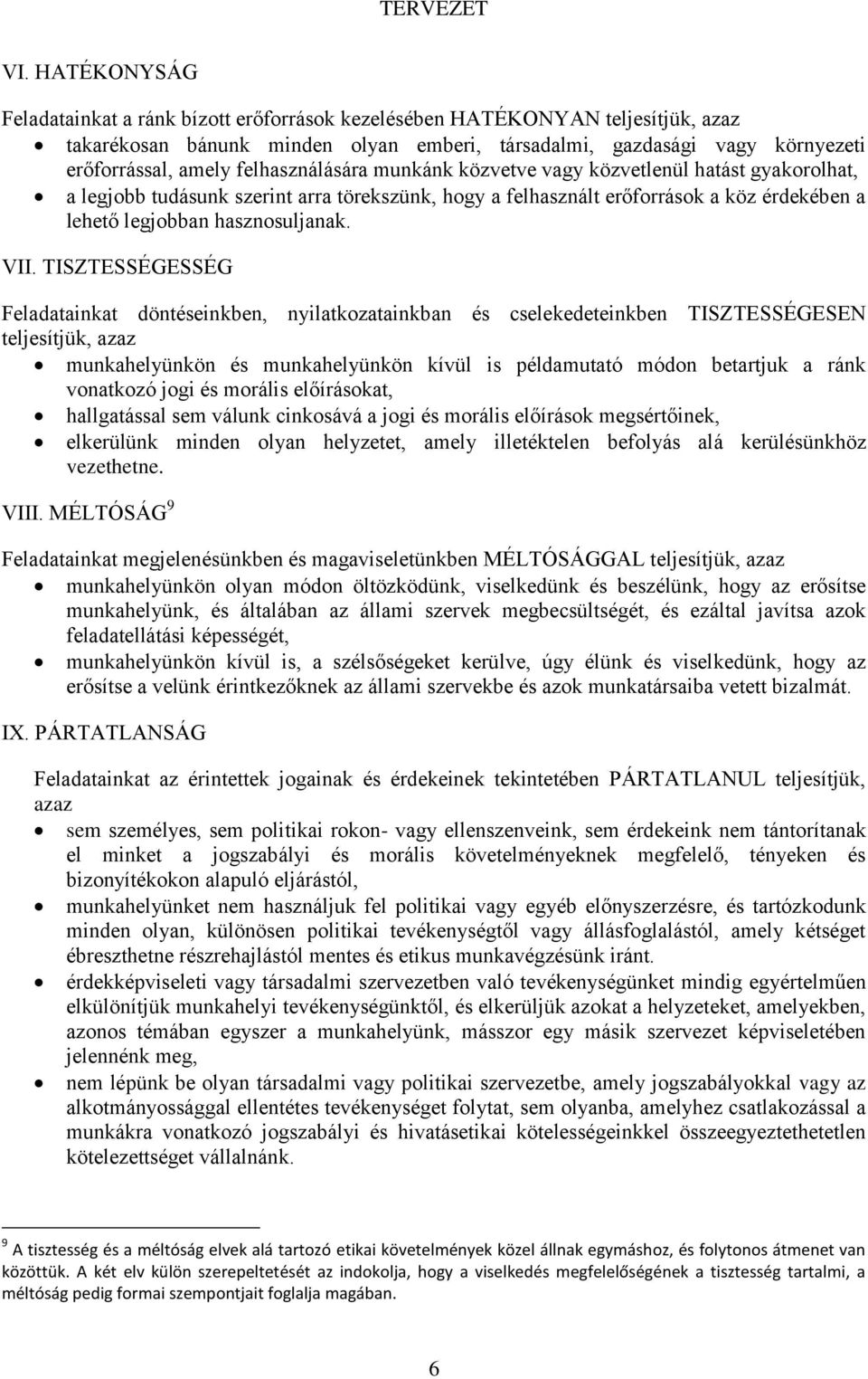 TISZTESSÉGESSÉG Feladatainkat döntéseinkben, nyilatkozatainkban és cselekedeteinkben TISZTESSÉGESEN teljesítjük, azaz munkahelyünkön és munkahelyünkön kívül is példamutató módon betartjuk a ránk