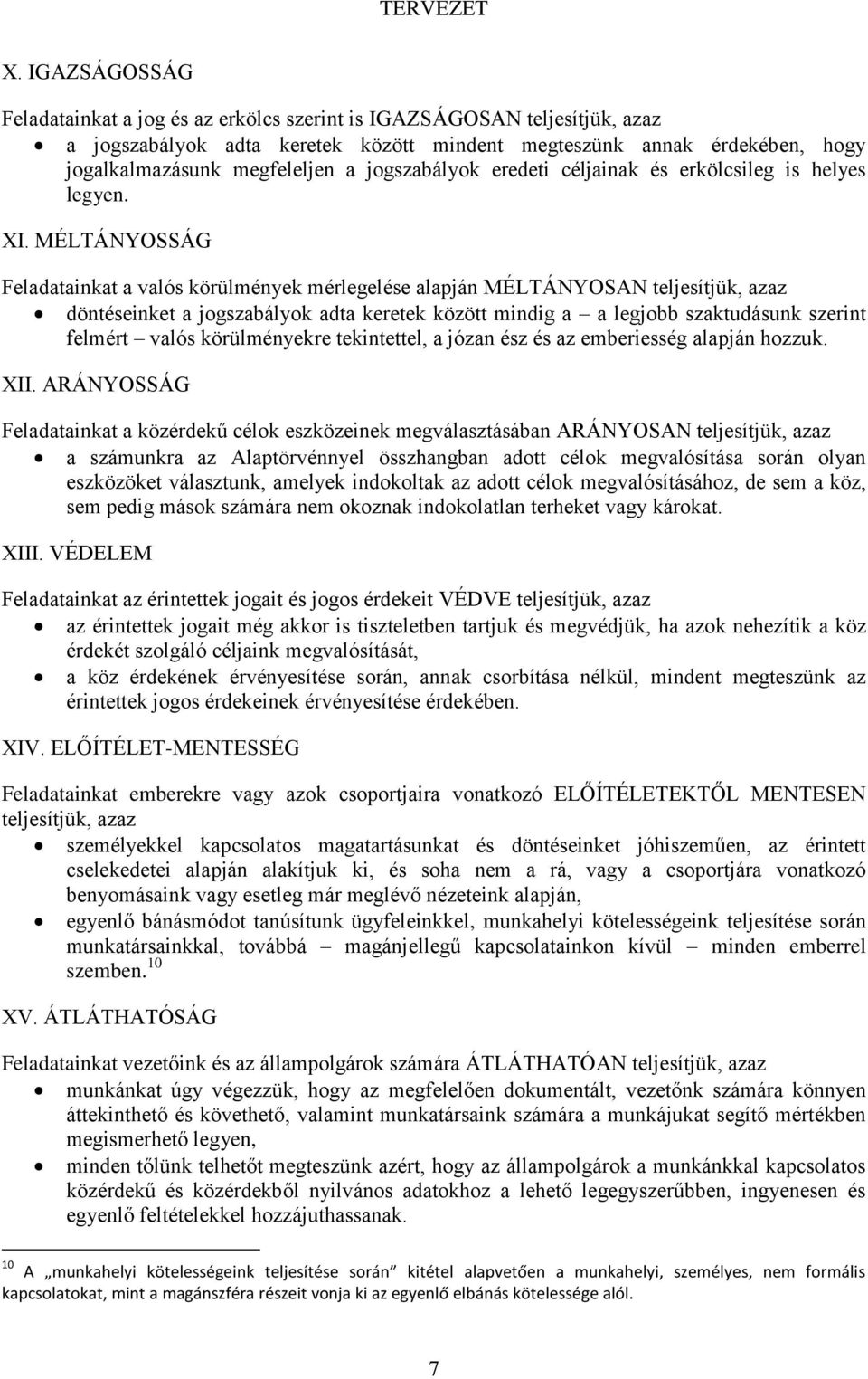 MÉLTÁNYOSSÁG Feladatainkat a valós körülmények mérlegelése alapján MÉLTÁNYOSAN teljesítjük, azaz döntéseinket a jogszabályok adta keretek között mindig a a legjobb szaktudásunk szerint felmért valós