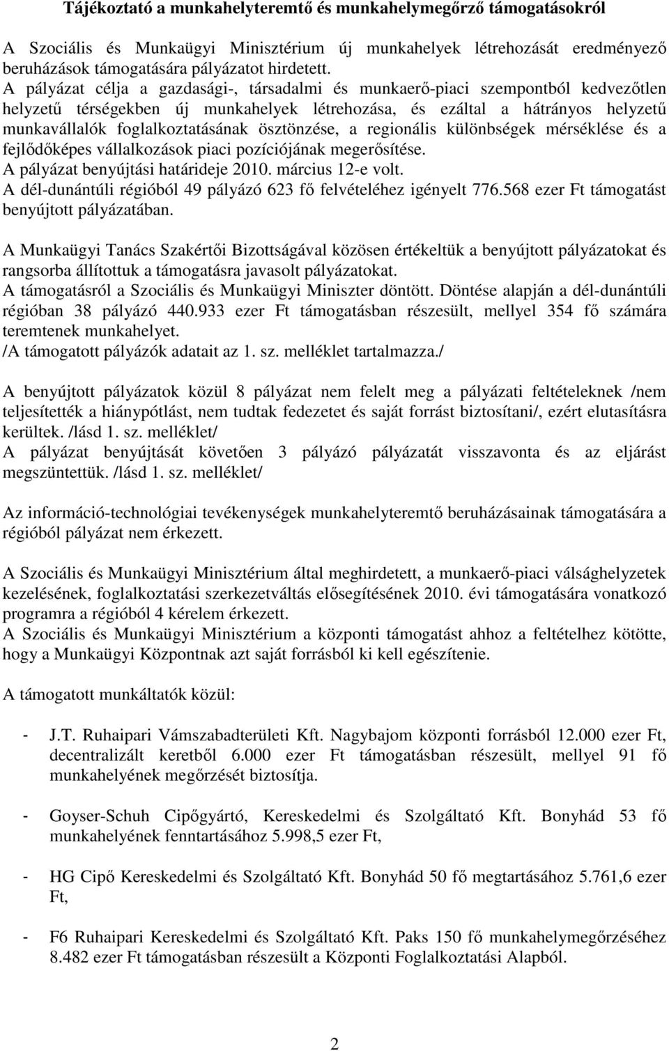 ösztönzése, a regionális különbségek mérséklése és a fejlıdıképes vállalkozások piaci pozíciójának megerısítése. A pályázat benyújtási határideje 2010. március 12-e volt.