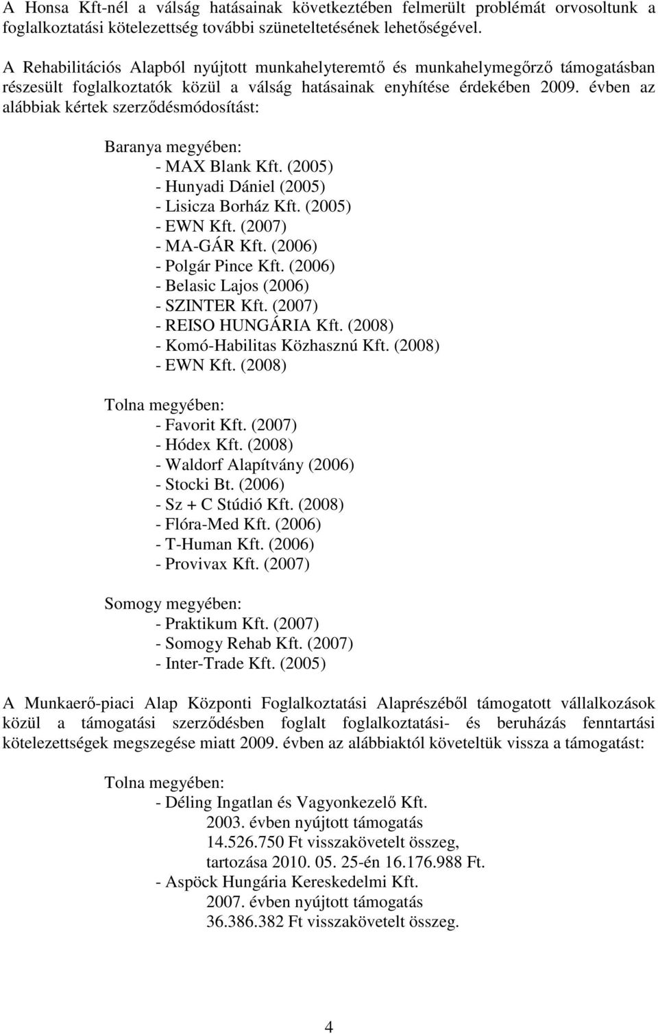 évben az alábbiak kértek szerzıdésmódosítást: Baranya megyében: - MAX Blank Kft. (2005) - Hunyadi Dániel (2005) - Lisicza Borház Kft. (2005) - EWN Kft. (2007) - MA-GÁR Kft. (2006) - Polgár Pince Kft.