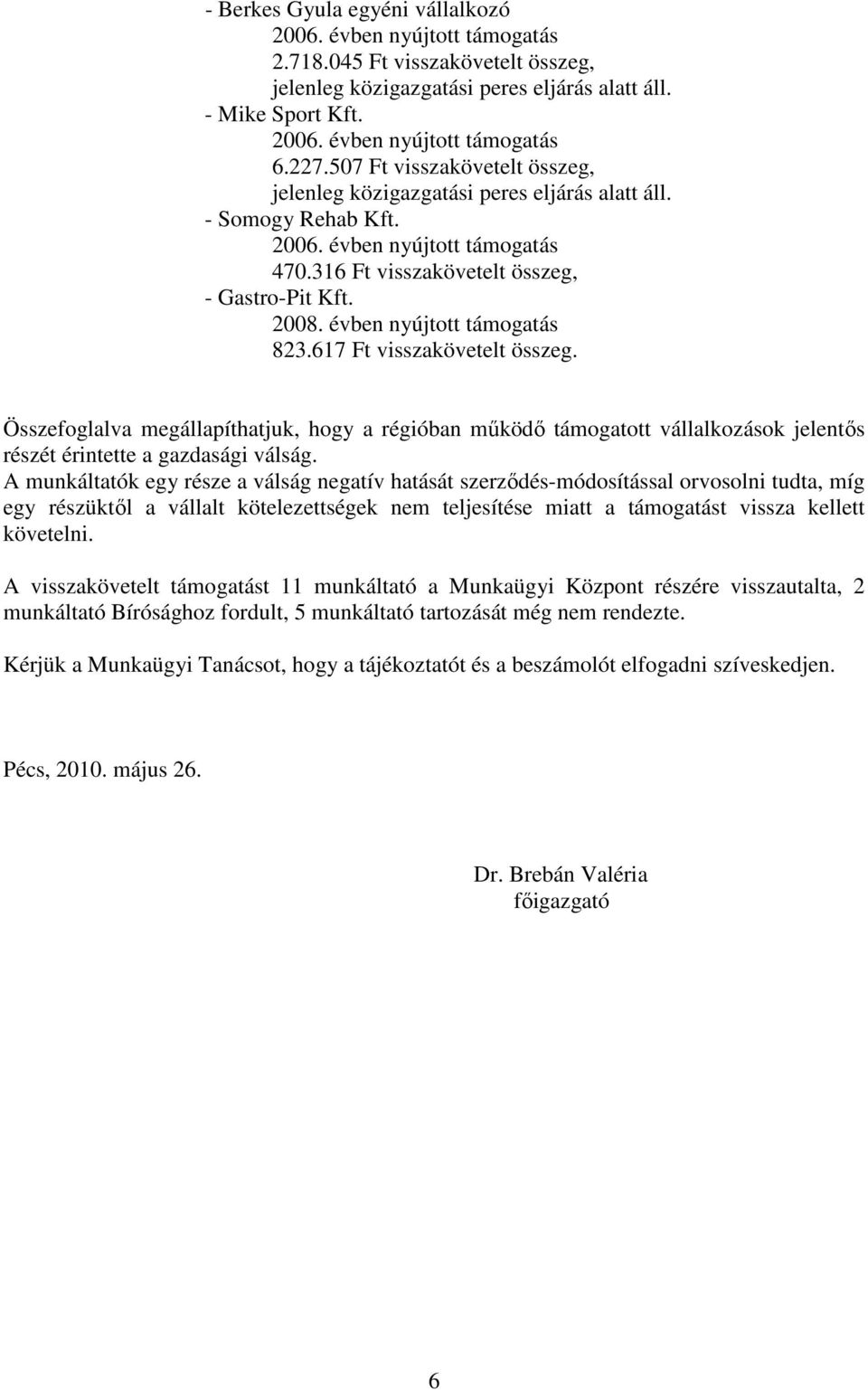 617 Ft visszakövetelt összeg. Összefoglalva megállapíthatjuk, hogy a régióban mőködı támogatott vállalkozások jelentıs részét érintette a gazdasági válság.