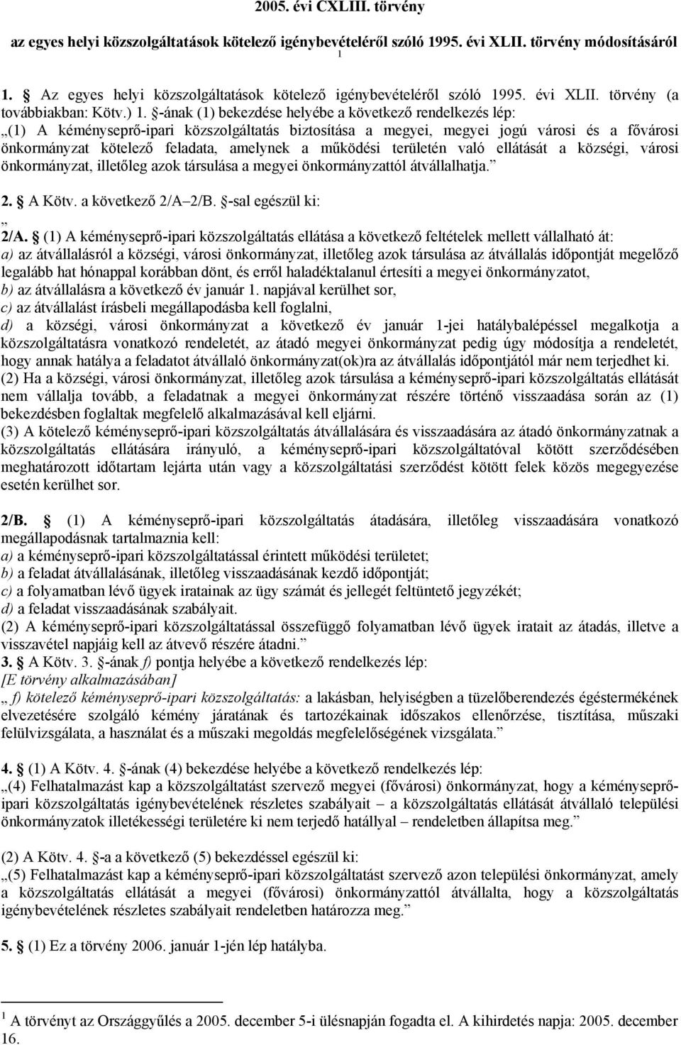 -ának (1) bekezdése helyébe a következő rendelkezés lép: (1) A kéményseprő-ipari közszolgáltatás biztosítása a megyei, megyei jogú városi és a fővárosi önkormányzat kötelező feladata, amelynek a