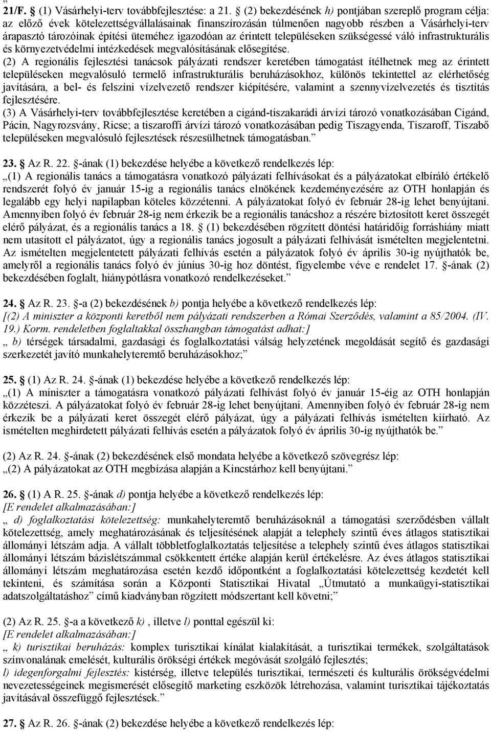 igazodóan az érintett településeken szükségessé váló infrastrukturális és környezetvédelmi intézkedések megvalósításának elősegítése.