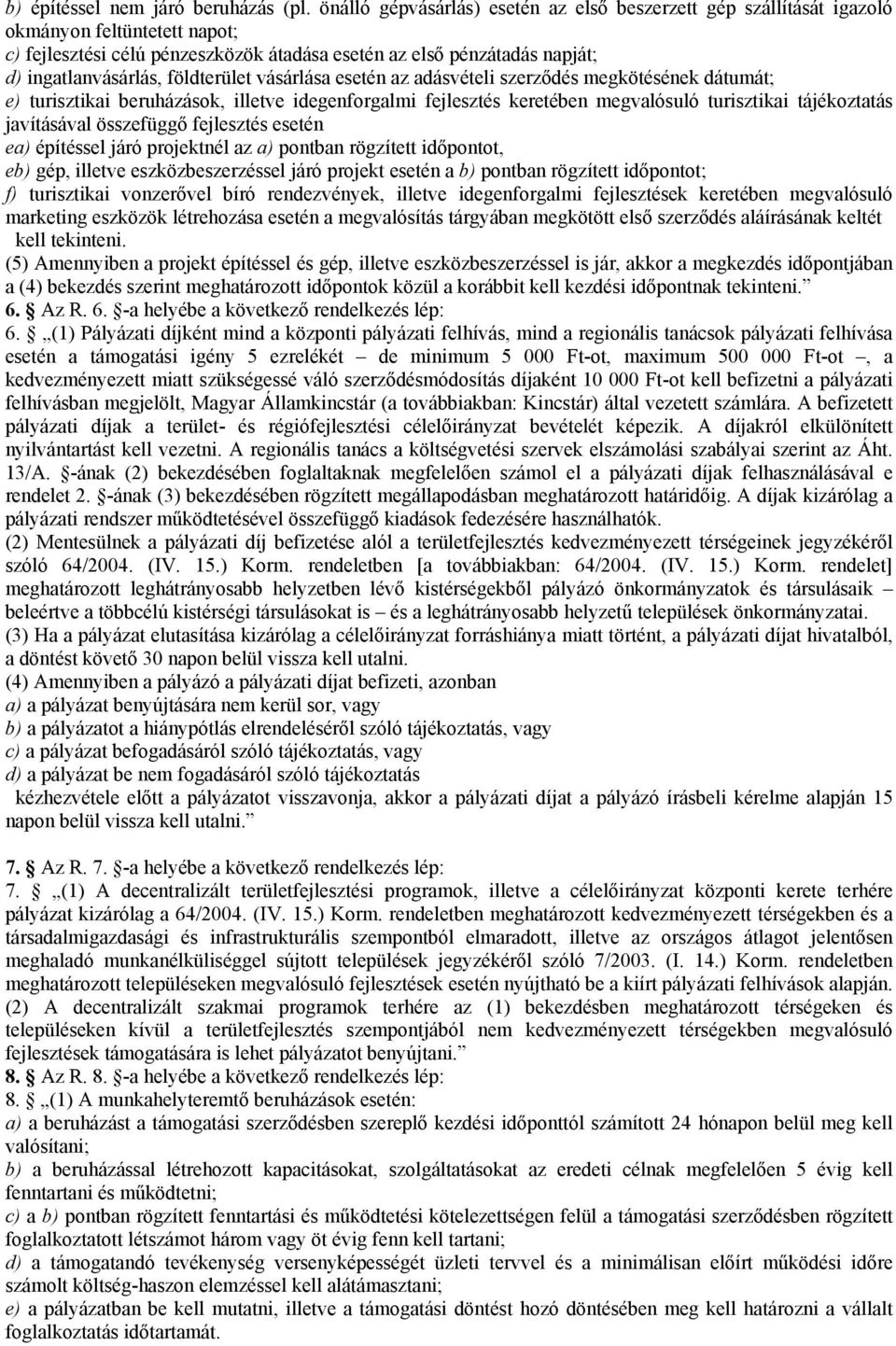 földterület vásárlása esetén az adásvételi szerződés megkötésének dátumát; e) turisztikai beruházások, illetve idegenforgalmi fejlesztés keretében megvalósuló turisztikai tájékoztatás javításával