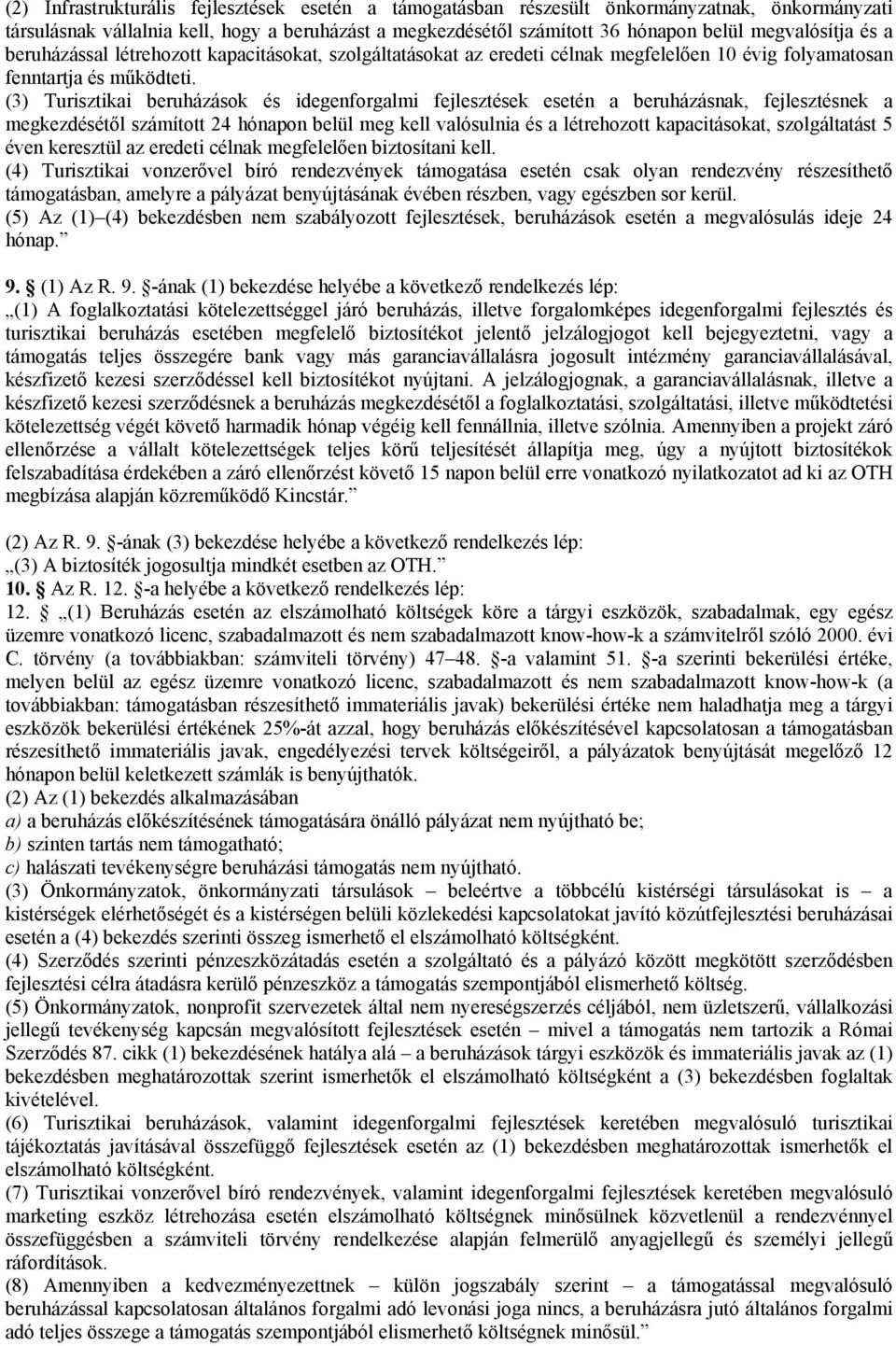 (3) Turisztikai beruházások és idegenforgalmi fejlesztések esetén a beruházásnak, fejlesztésnek a megkezdésétől számított 24 hónapon belül meg kell valósulnia és a létrehozott kapacitásokat,