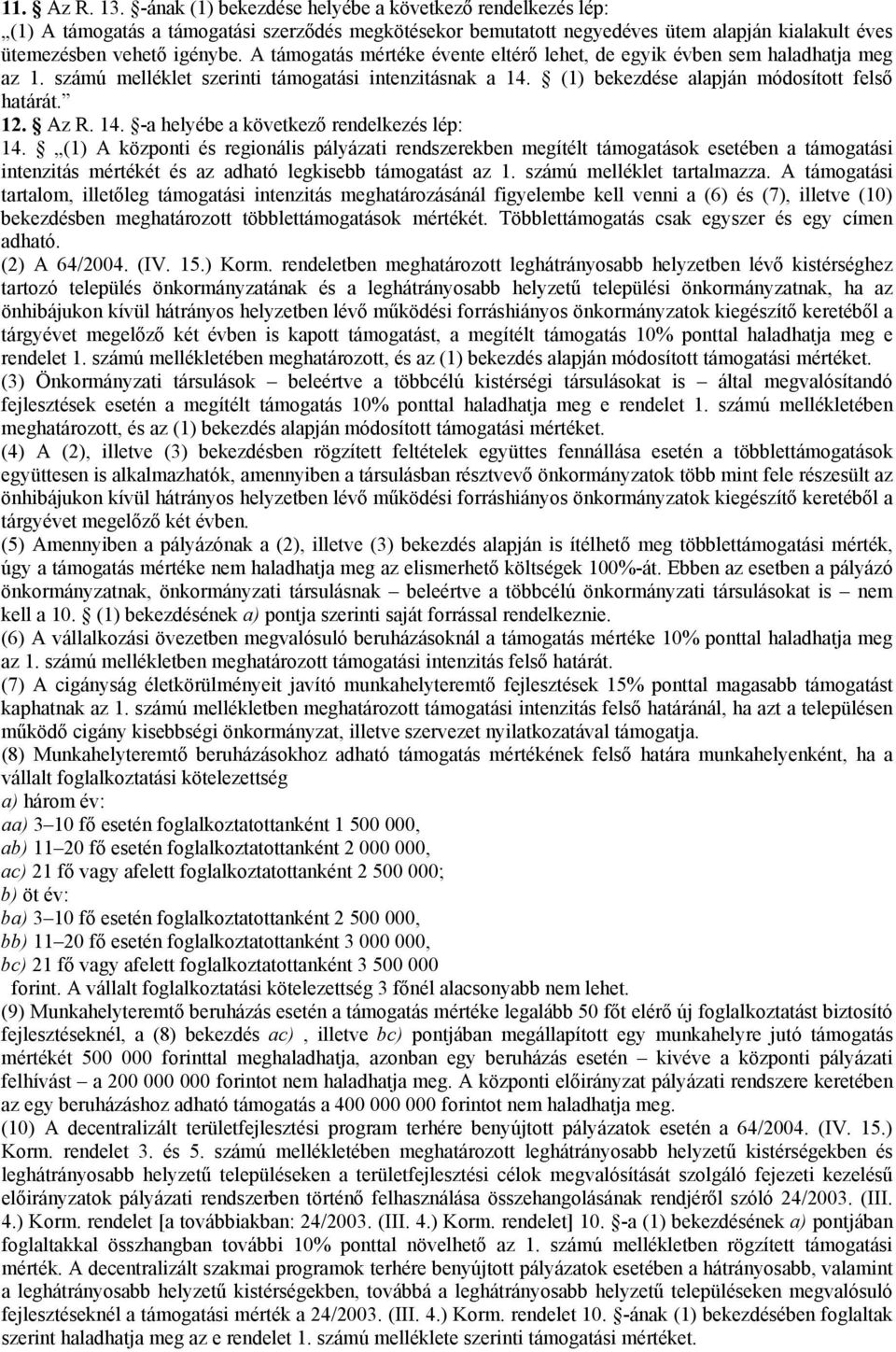 (1) A központi és regionális pályázati rendszerekben megítélt támogatások esetében a támogatási intenzitás mértékét és az adható legkisebb támogatást az 1. számú melléklet tartalmazza.